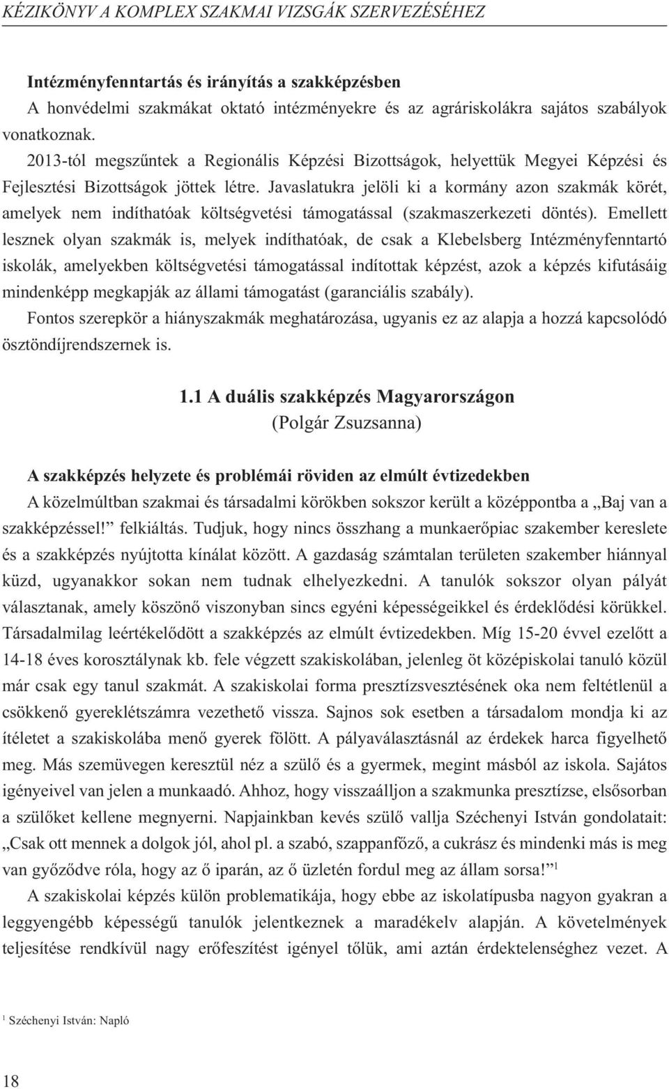 Javaslatukra jelöli ki a kormány azon szakmák körét, amelyek nem indíthatóak költségvetési támogatással (szakmaszerkezeti döntés).