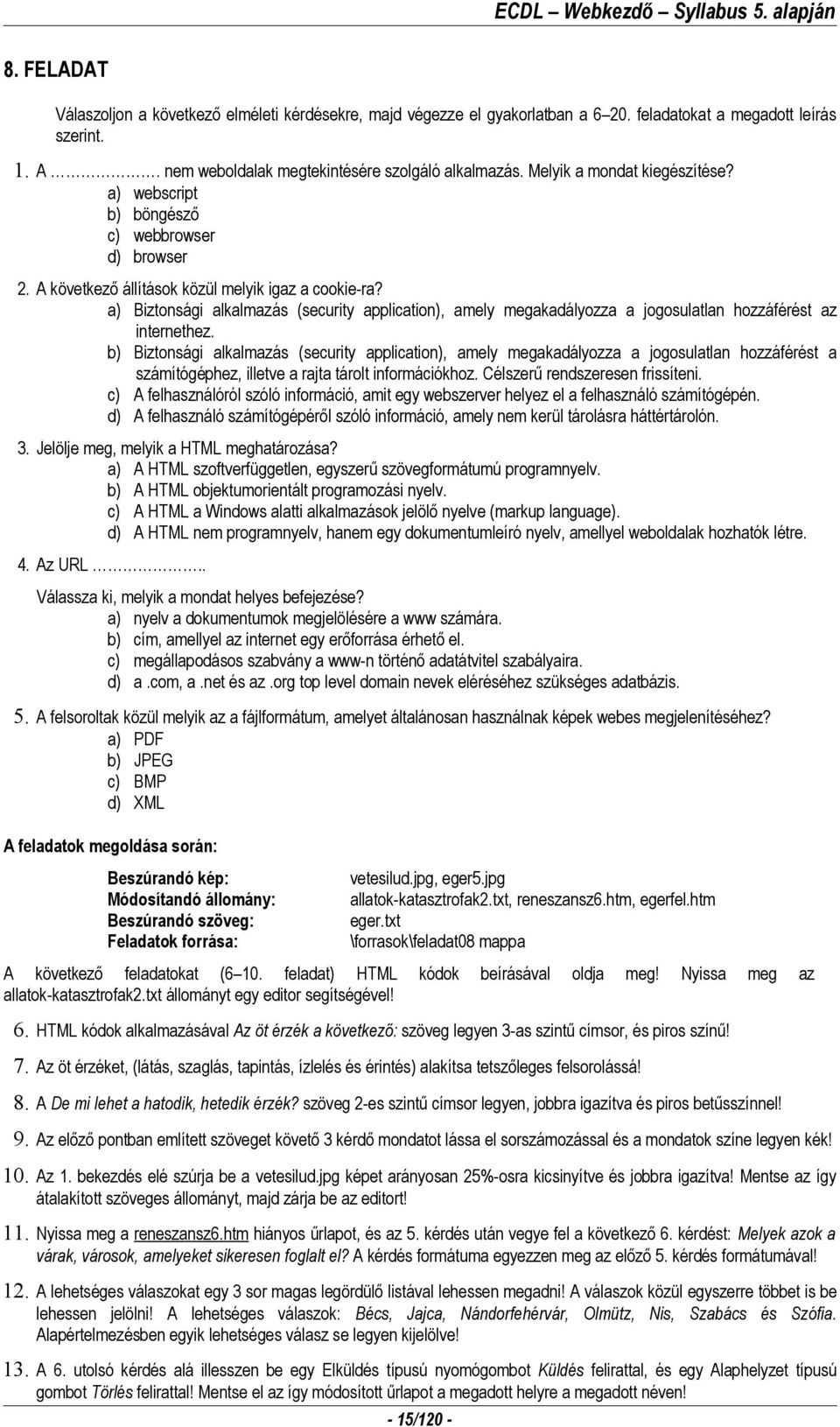 a) Biztonsági alkalmazás (security application), amely megakadályozza a jogosulatlan hozzáférést az internethez.