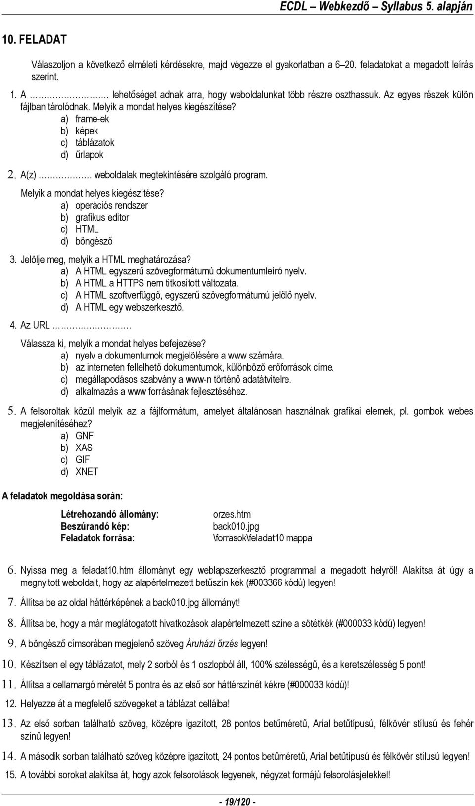 weboldalak megtekintésére szolgáló program. Melyik a mondat helyes kiegészítése? a) operációs rendszer b) grafikus editor c) HTML d) böngésző 3. Jelölje meg, melyik a HTML meghatározása?