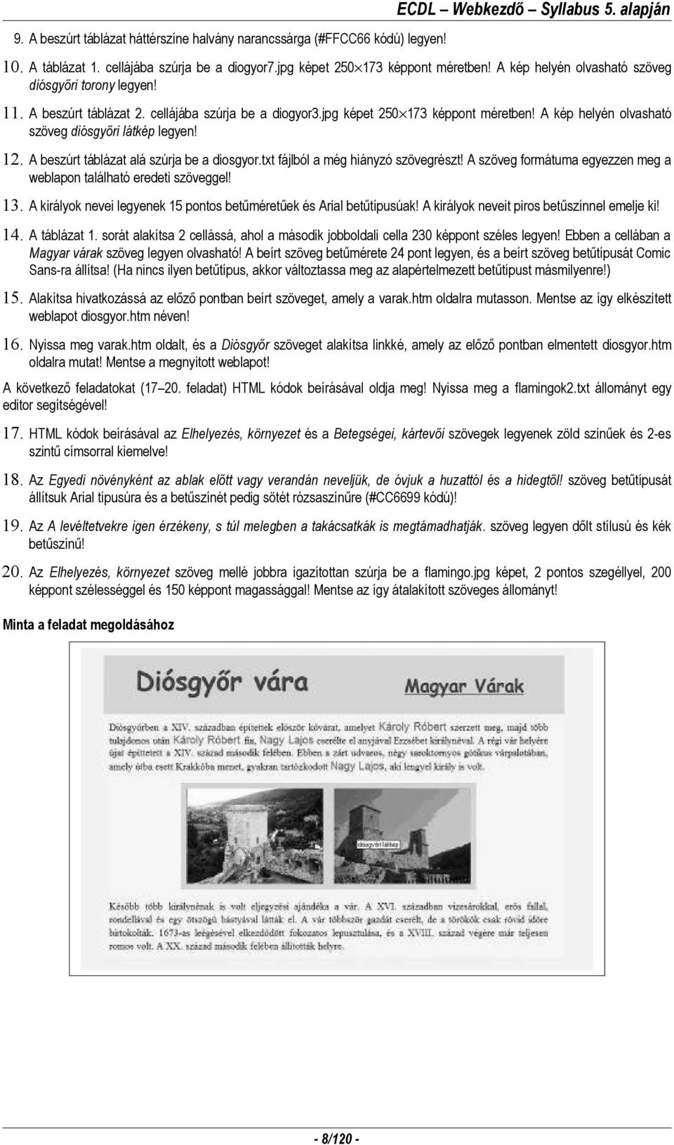 A kép helyén olvasható szöveg diósgyőri látkép legyen! 12. A beszúrt táblázat alá szúrja be a diosgyor.txt fájlból a még hiányzó szövegrészt!