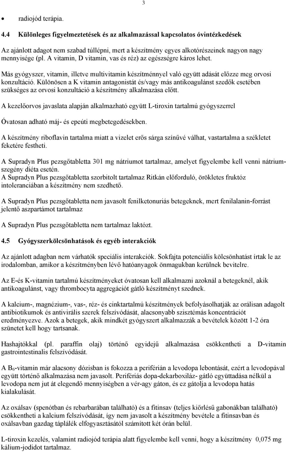 A vitamin, D vitamin, vas és réz) az egészségre káros lehet. Más gyógyszer, vitamin, illetve multivitamin készítménnyel való együtt adását előzze meg orvosi konzultáció.