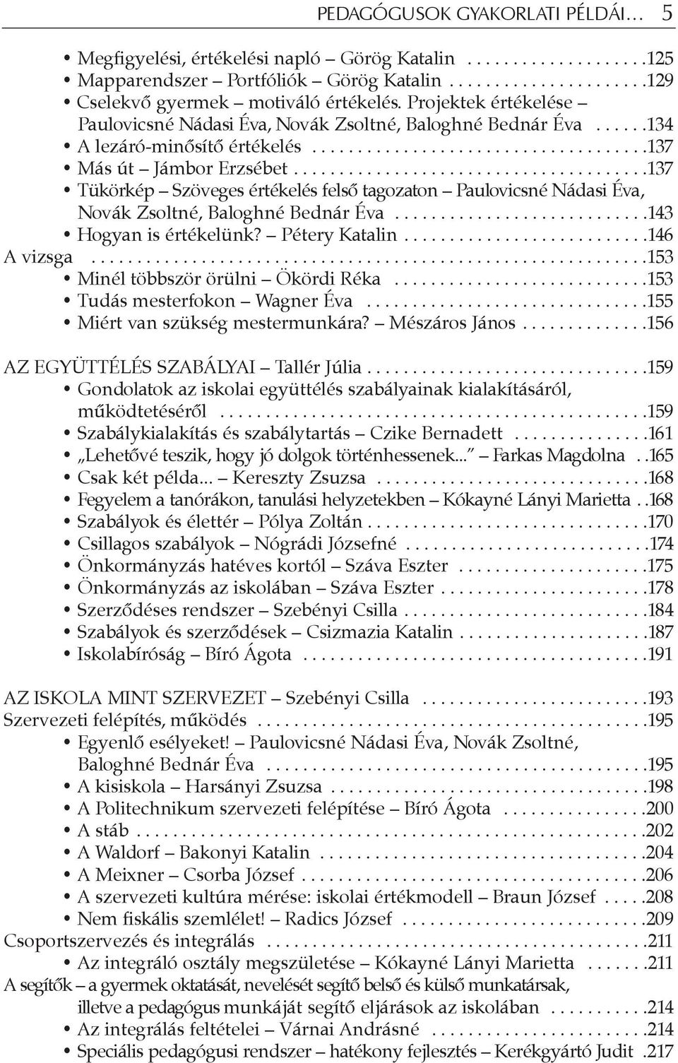 ......................................137 Tükörkép Szöveges értékelés felsõ tagozaton Paulovicsné Nádasi Éva, Novák Zsoltné, Baloghné Bednár Éva............................143 Hogyan is értékelünk?