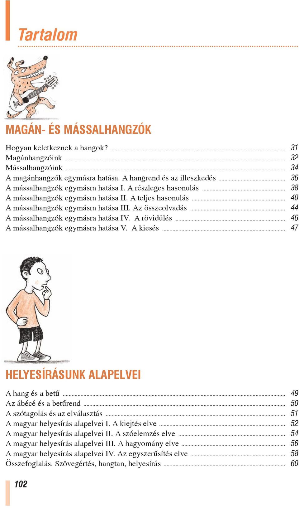 .. 44 A mássalhangzók egymásra hatása IV. A rövidülés... 46 A mássalhangzók egymásra hatása V. A kiesés... 47 HELYESÍRÁSUNK ALAPELVEI A hang és a betû... 49 Az ábécé és a betûrend.