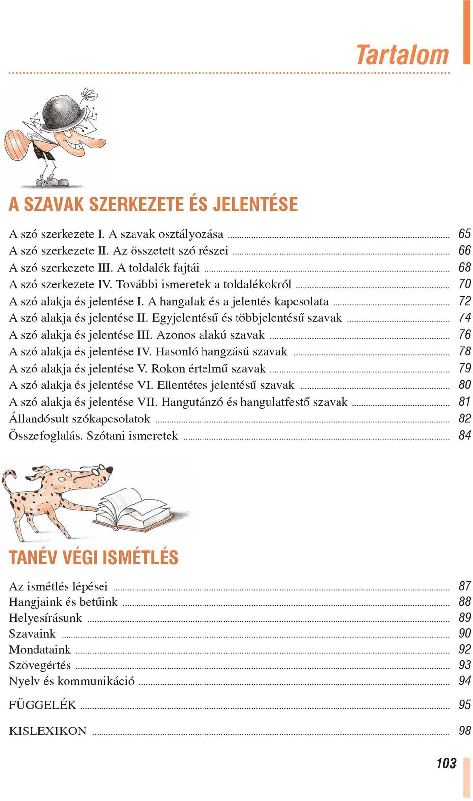 Egyjelentésû és többjelentésû szavak... 74 A szó alakja és jelentése III. Azonos alakú szavak... 76 A szó alakja és jelentése IV. Hasonló hangzású szavak... 78 A szó alakja és jelentése V.