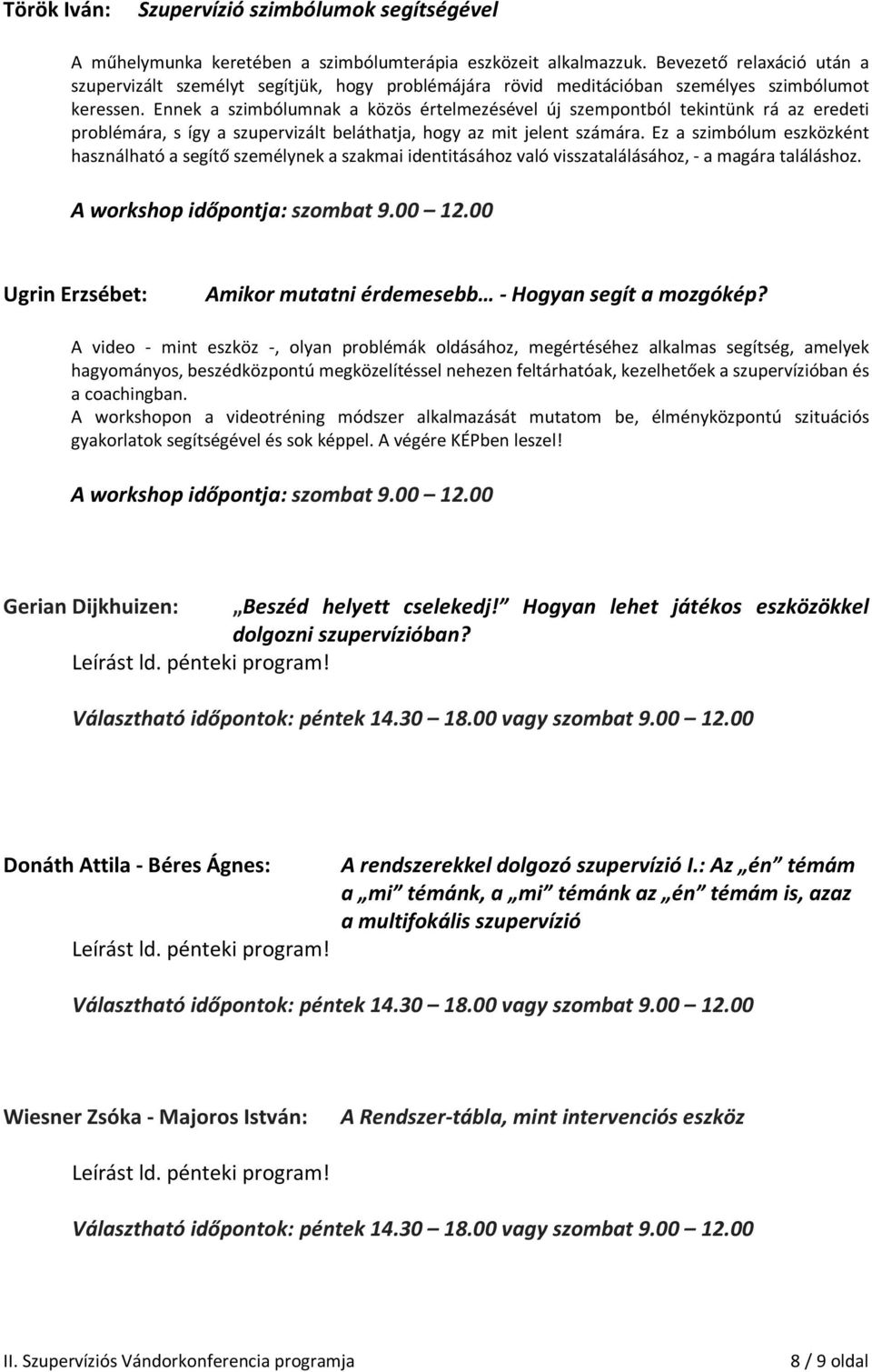 Ennek a szimbólumnak a közös értelmezésével új szempontból tekintünk rá az eredeti problémára, s így a szupervizált beláthatja, hogy az mit jelent számára.