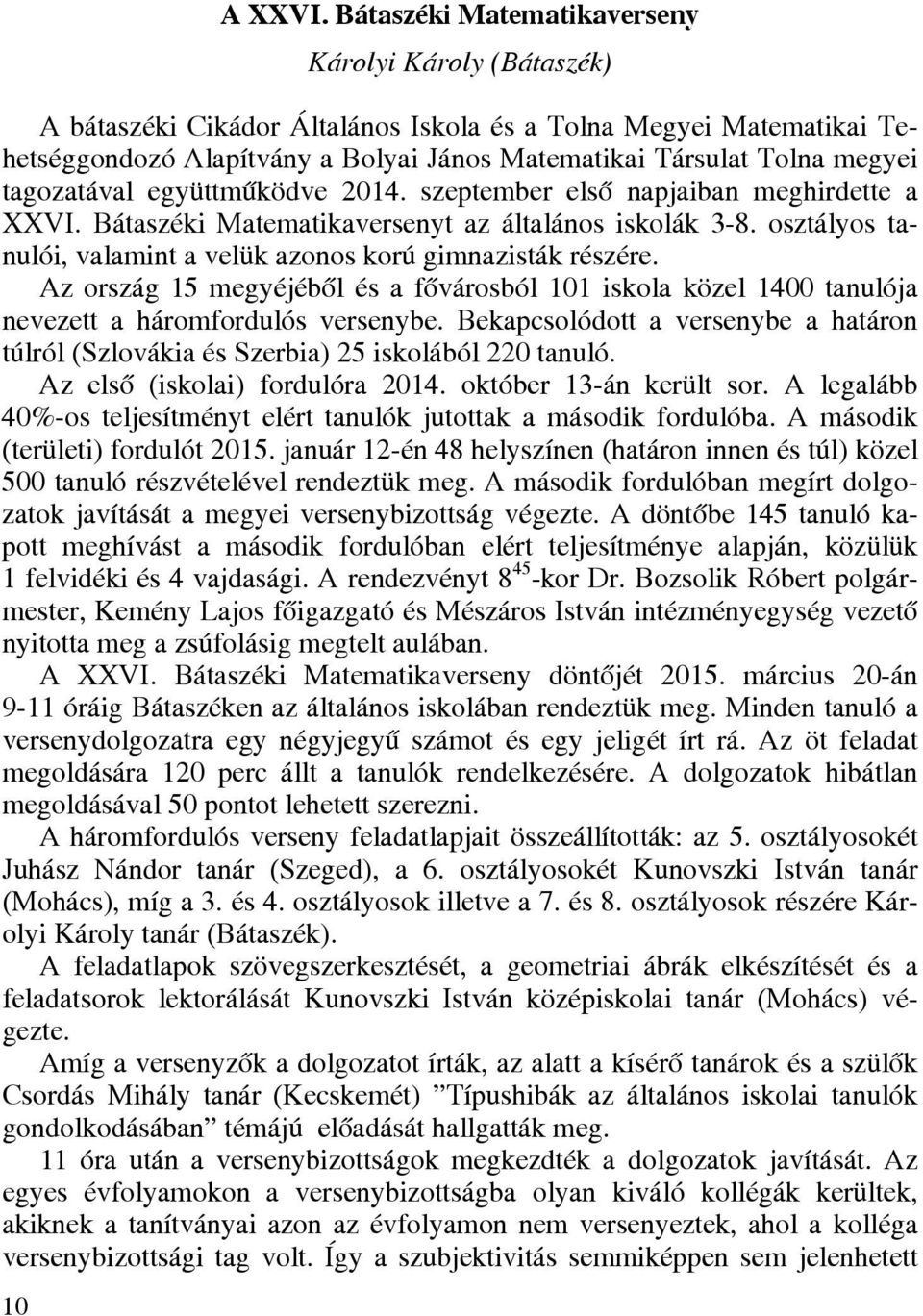 tagozatával együttműködve 2014. szeptember első napjaiban meghirdette a XXVI. Bátaszéki Matematikaversenyt az általános iskolák 3-8.