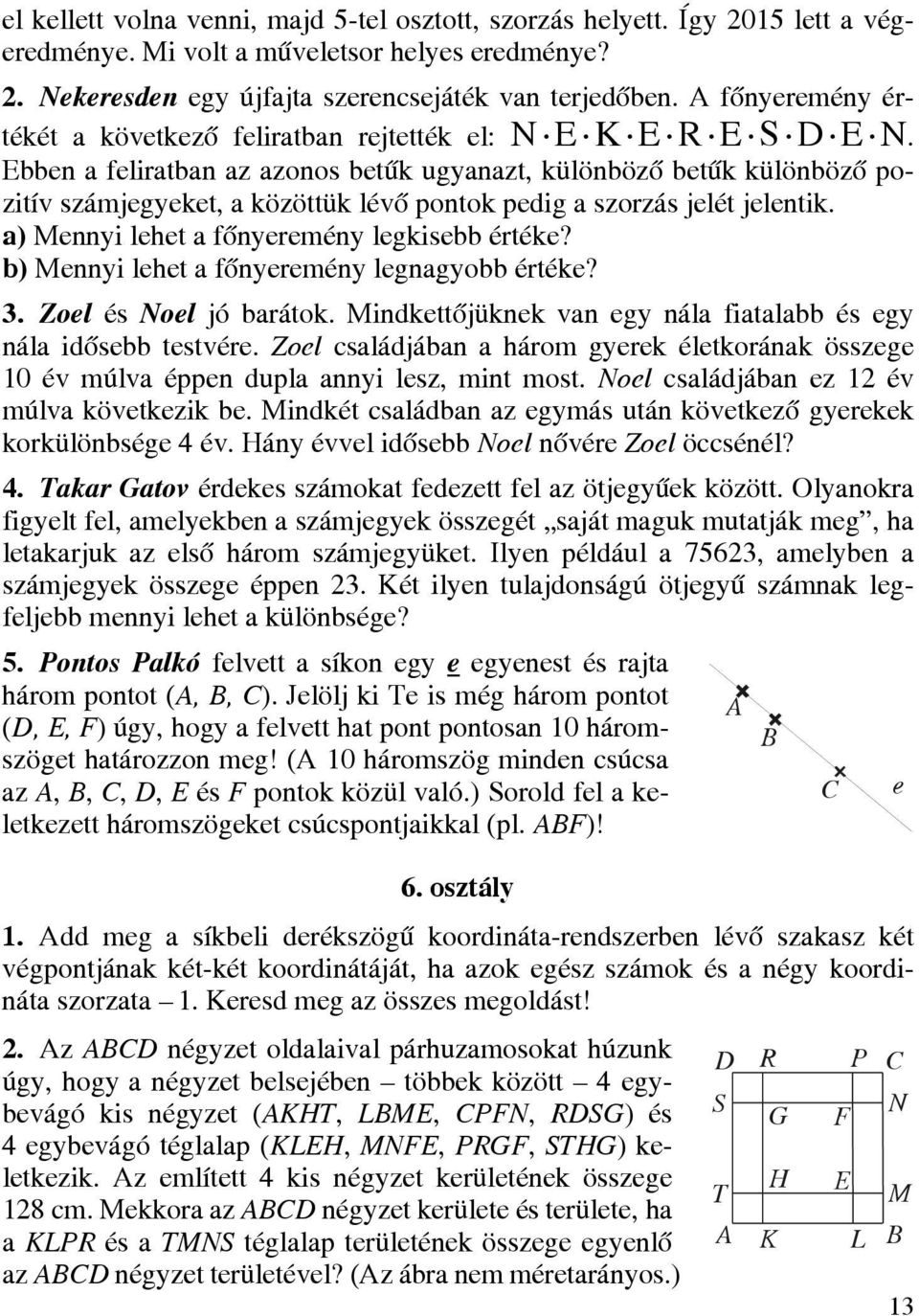 Ebben a feliratban az azonos betűk ugyanazt, különböző betűk különböző pozitív számjegyeket, a közöttük lévő pontok pedig a szorzás jelét jelentik. a) Mennyi lehet a főnyeremény legkisebb értéke?