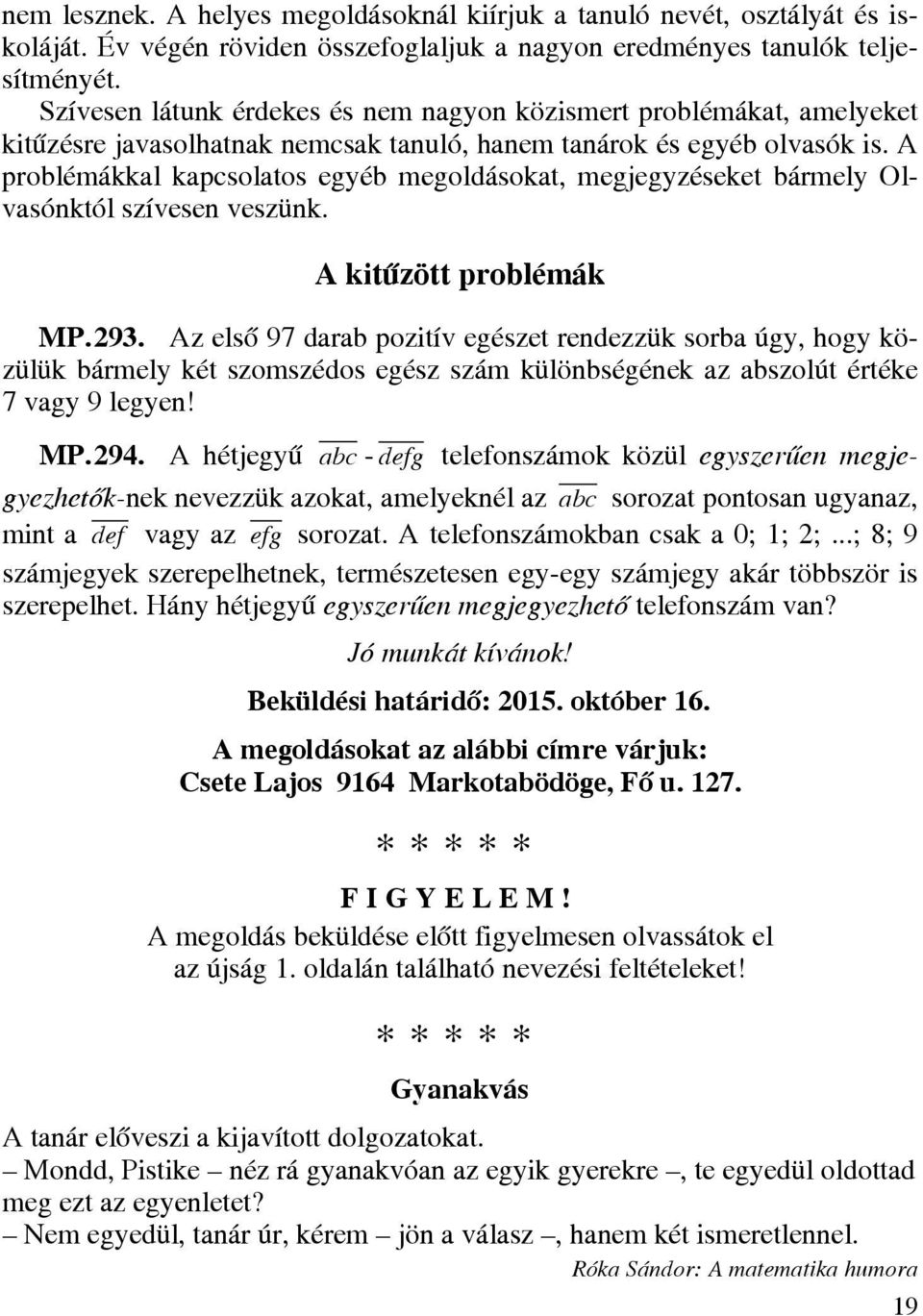 A problémákkal kapcsolatos egyéb megoldásokat, megjegyzéseket bármely Olvasónktól szívesen veszünk. A kitűzött problémák MP. 293.