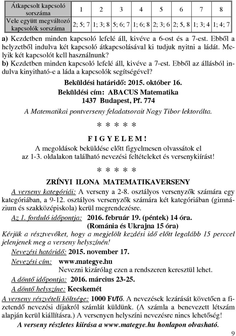 Ebből az állásból indulva kinyitható-e a láda a kapcsolók segítségével? Beküldési határidő: 2015. október 16. Beküldési cím: ABACUS Matematika 1437 Budapest, Pf.