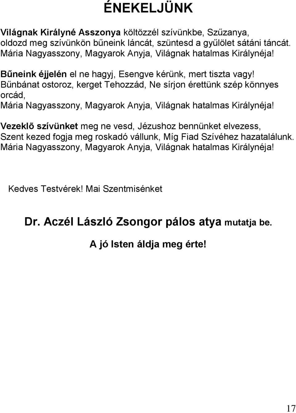 Bűnbánat ostoroz, kerget Tehozzád, Ne sírjon érettünk szép könnyes orcád, Mária Nagyasszony, Magyarok Anyja, Világnak hatalmas Királynéja!