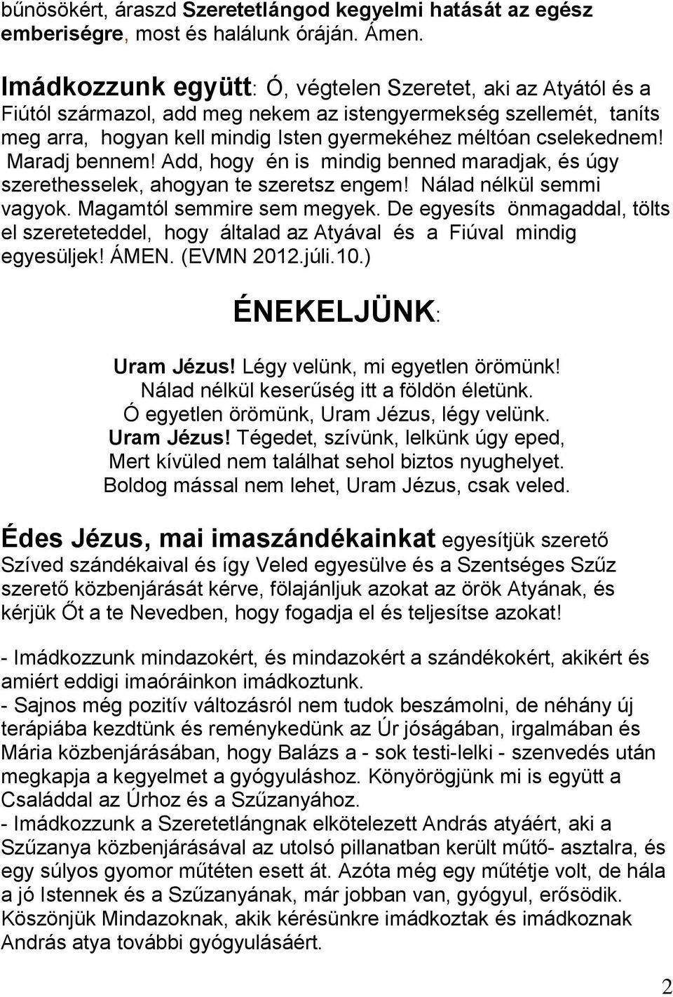 Maradj bennem! Add, hogy én is mindig benned maradjak, és úgy szerethesselek, ahogyan te szeretsz engem! Nálad nélkül semmi vagyok. Magamtól semmire sem megyek.