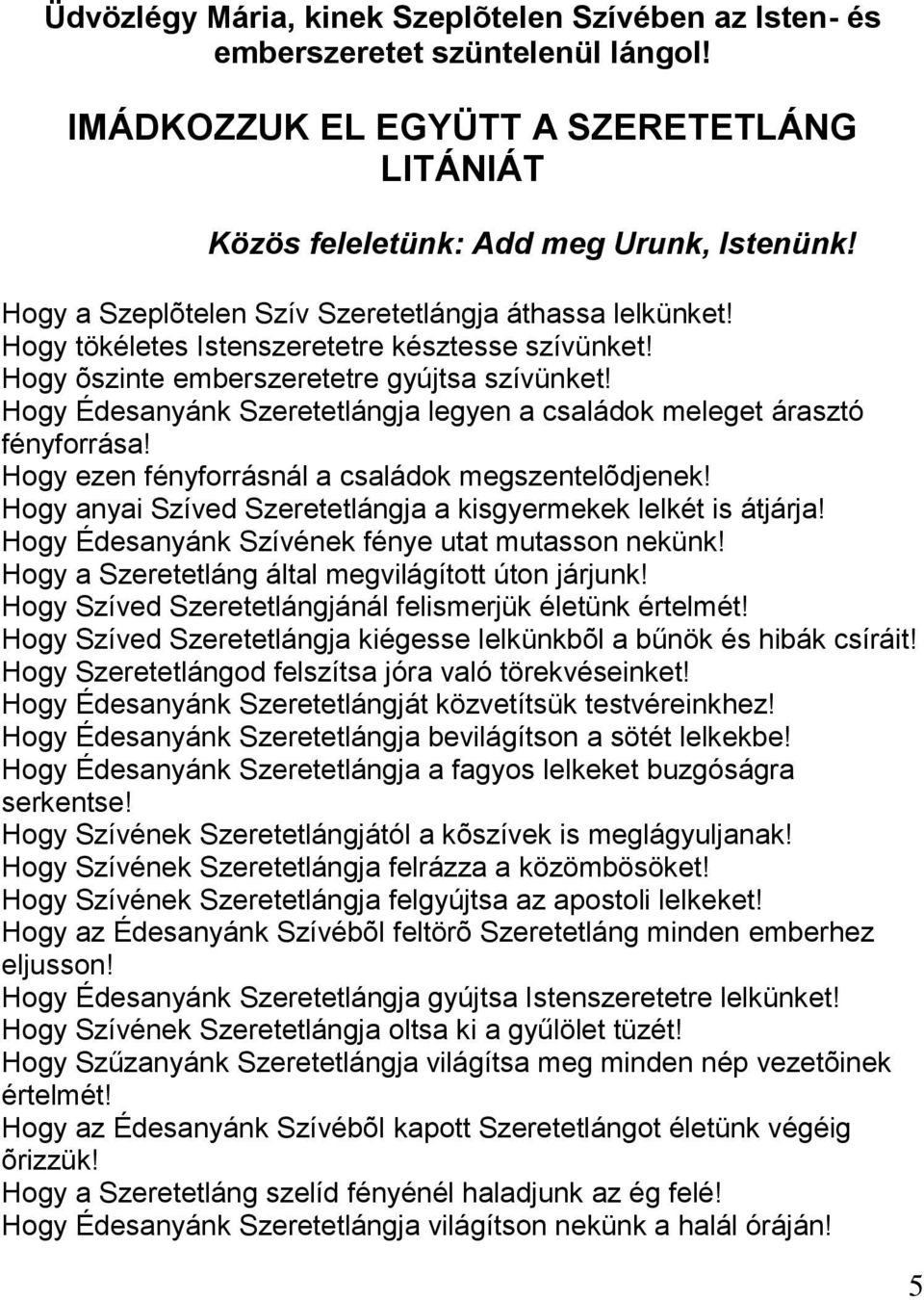 Hogy Édesanyánk Szeretetlángja legyen a családok meleget árasztó fényforrása! Hogy ezen fényforrásnál a családok megszentelõdjenek! Hogy anyai Szíved Szeretetlángja a kisgyermekek lelkét is átjárja!