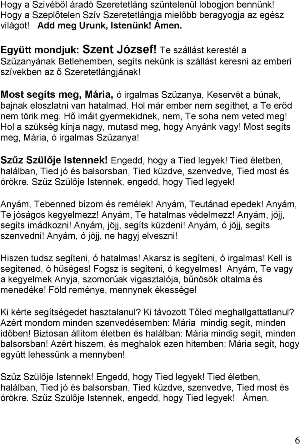 Most segíts meg, Mária, ó irgalmas Szűzanya, Keservét a búnak, bajnak eloszlatni van hatalmad. Hol már ember nem segíthet, a Te erőd nem törik meg. Hő imáit gyermekidnek, nem, Te soha nem veted meg!