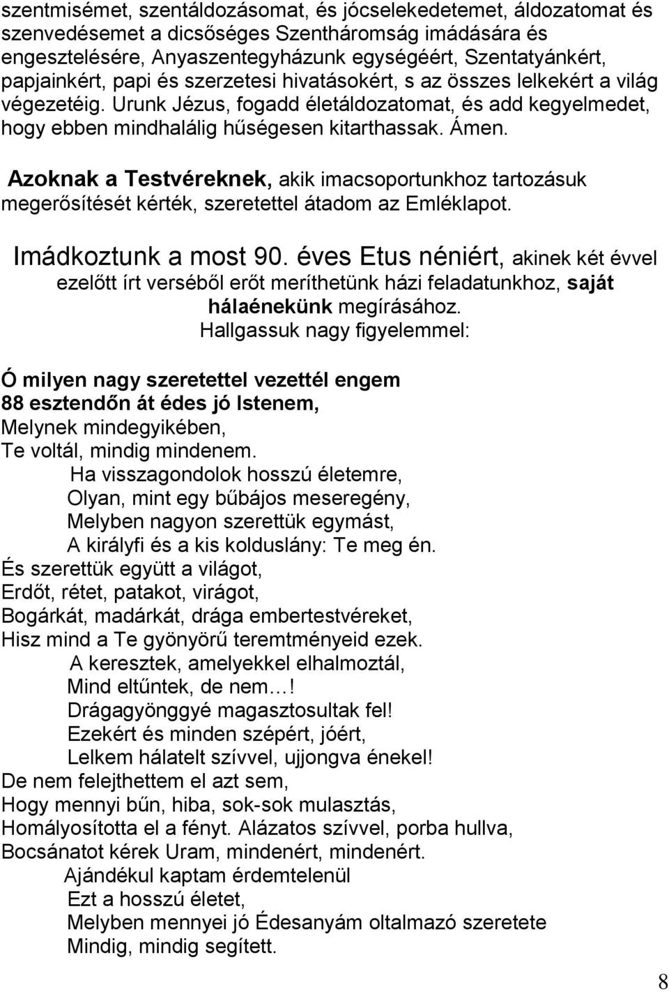 Azoknak a Testvéreknek, akik imacsoportunkhoz tartozásuk megerősítését kérték, szeretettel átadom az Emléklapot. Imádkoztunk a most 90.