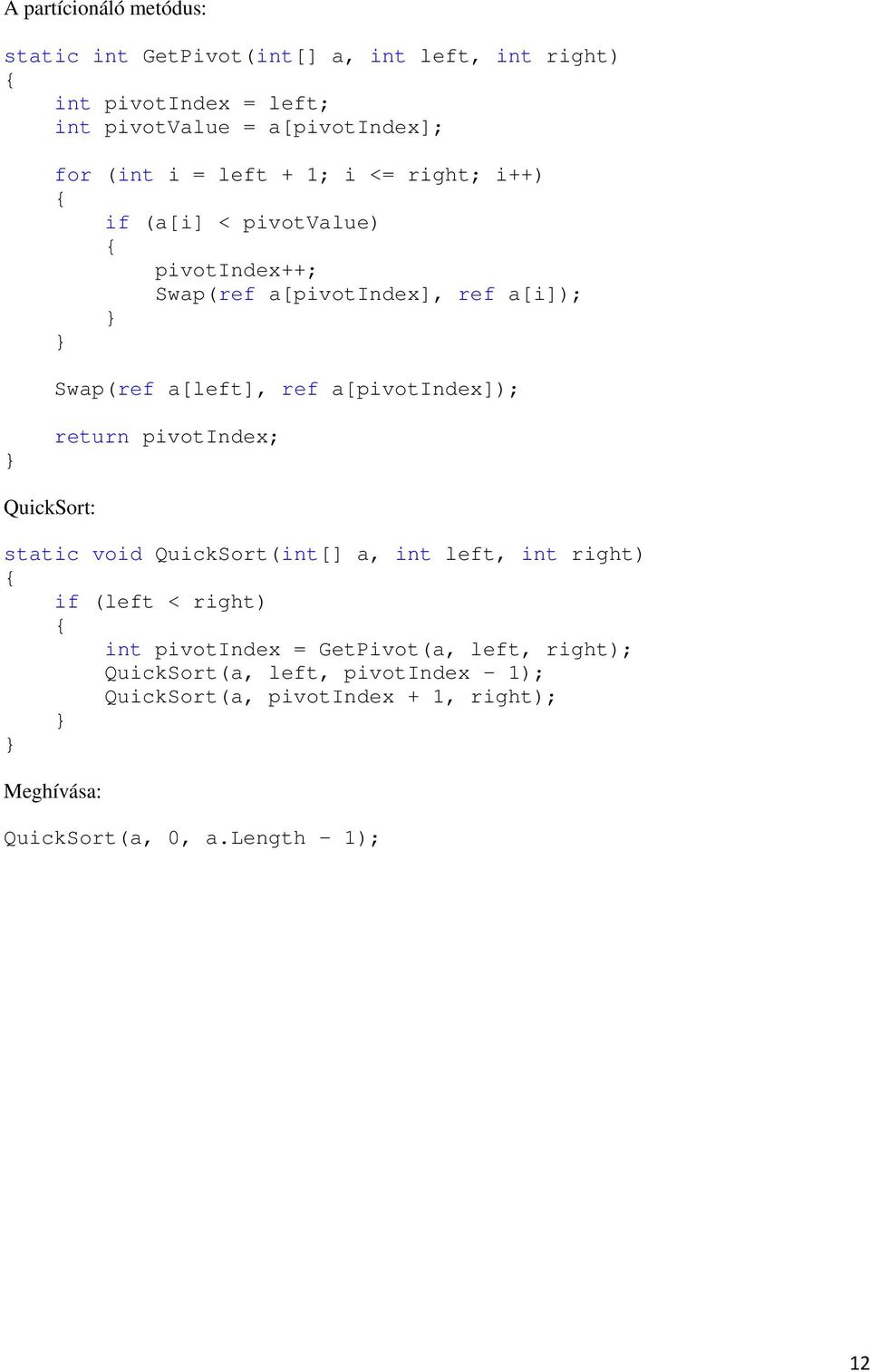 a[pivotindex]); return pivotindex; QuickSort: static void QuickSort(int[] a, int left, int right) if (left < right) int pivotindex =