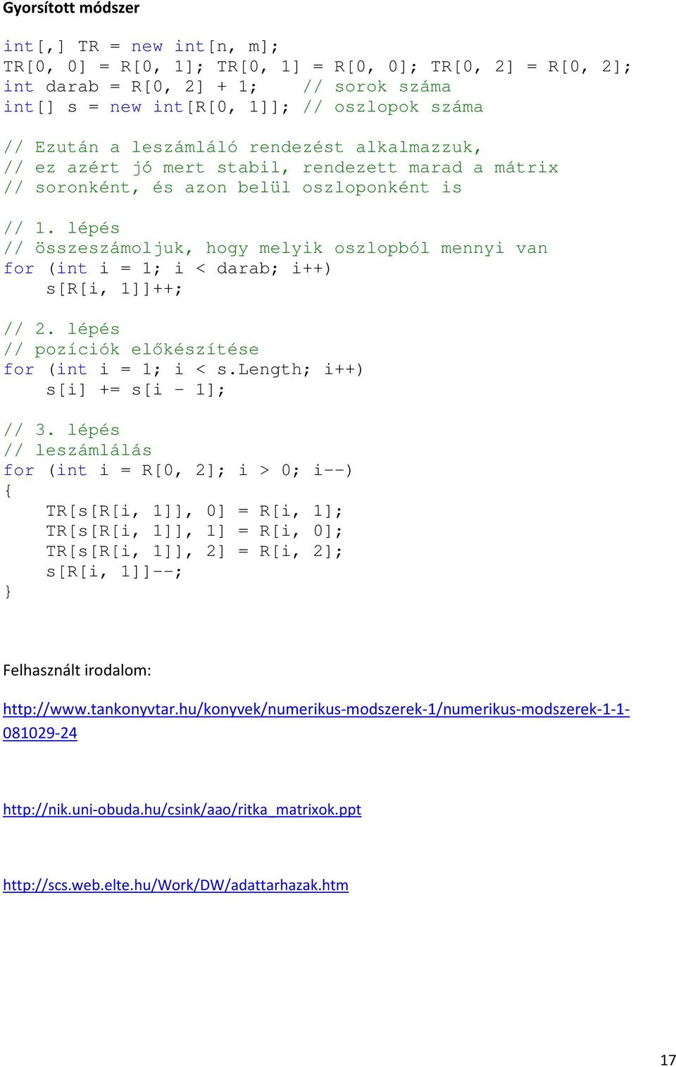 lépés // összeszámoljuk, hogy melyik oszlopból mennyi van for (int i = 1; i < darab; i++) s[r[i, 1]]++; // 2. lépés // pozíciók előkészítése for (int i = 1; i < s.length; i++) s[i] += s[i - 1]; // 3.