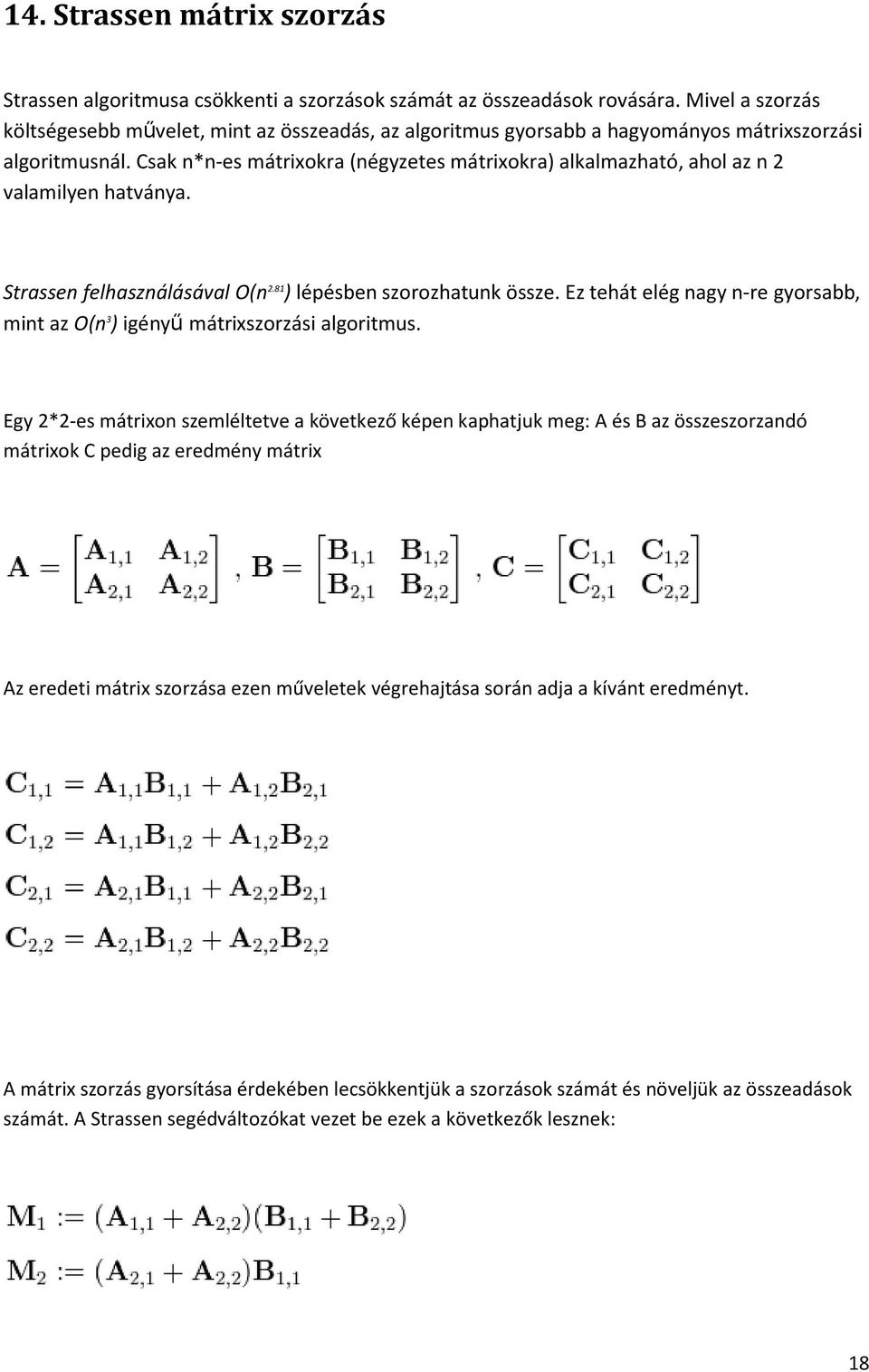 Csak n*n-es mátrixokra (négyzetes mátrixokra) alkalmazható, ahol az n 2 valamilyen hatványa. Strassen felhasználásával O(n 2.81 ) lépésben szorozhatunk össze.