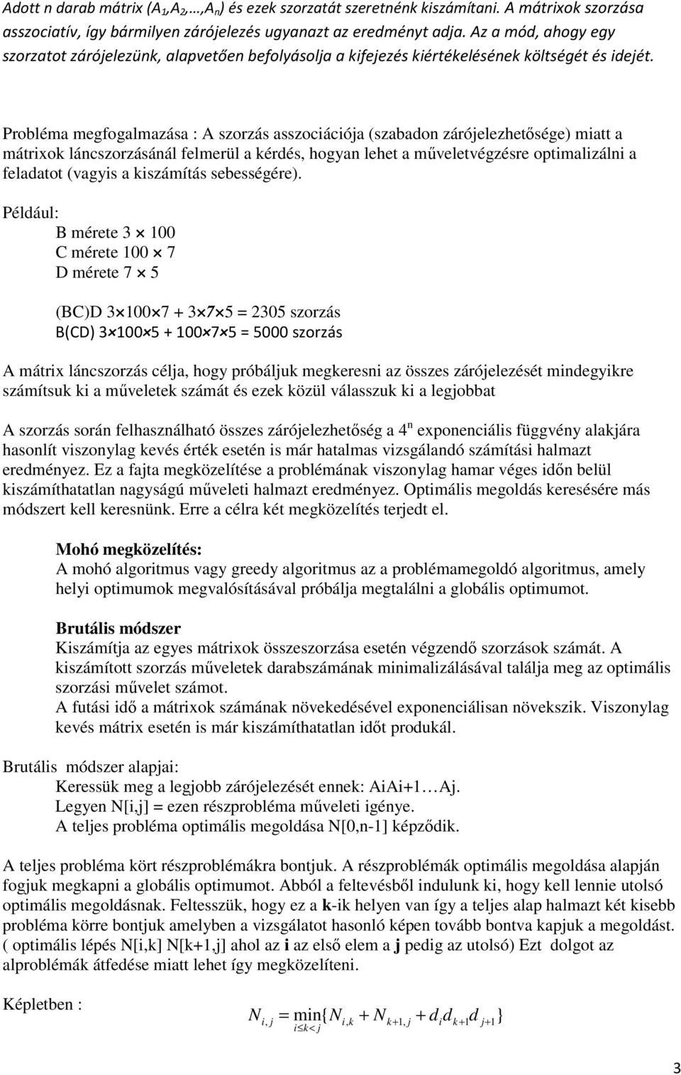 Probléma megfogalmazása : A szorzás asszociációja (szabadon zárójelezhetősége) miatt a mátrixok láncszorzásánál felmerül a kérdés, hogyan lehet a műveletvégzésre optimalizálni a feladatot (vagyis a