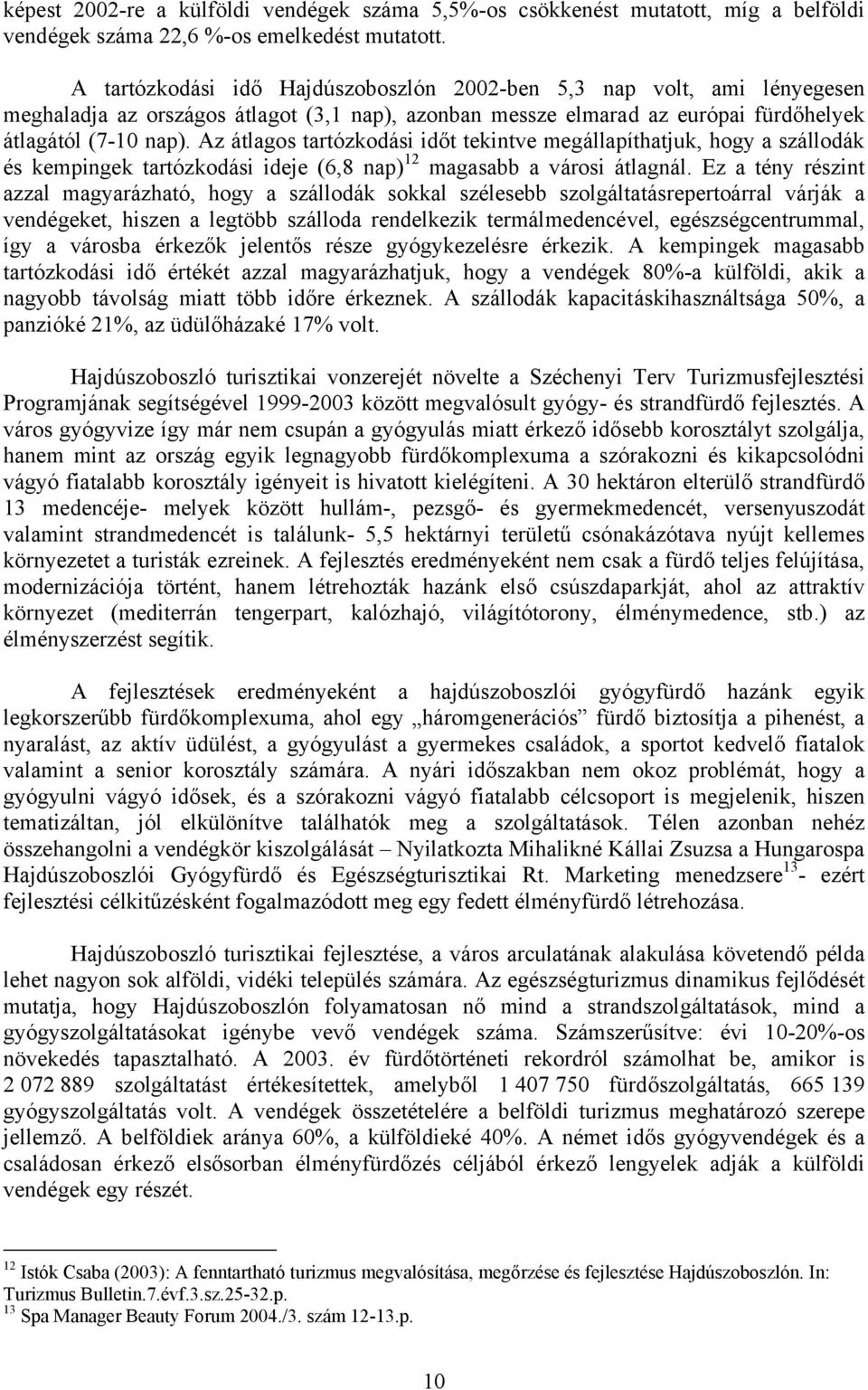 Az átlagos tartózkodási időt tekintve megállapíthatjuk, hogy a szállodák és kempingek tartózkodási ideje (6,8 nap) 12 magasabb a városi átlagnál.