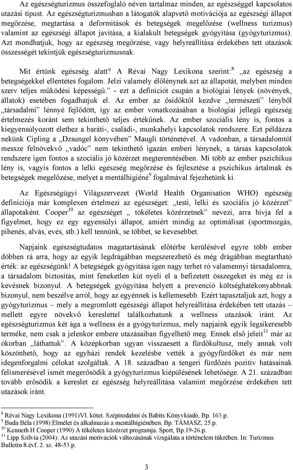 a kialakult betegségek gyógyítása (gyógyturizmus). Azt mondhatjuk, hogy az egészség megőrzése, vagy helyreállítása érdekében tett utazások összességét tekintjük egészségturizmusnak.