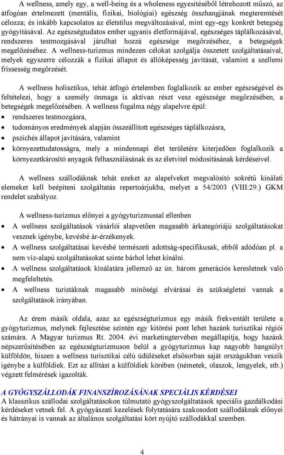 Az egészségtudatos ember ugyanis életformájával, egészséges táplálkozásával, rendszeres testmozgásával járulhat hozzá egészsége megőrzéséhez, a betegségek megelőzéséhez.