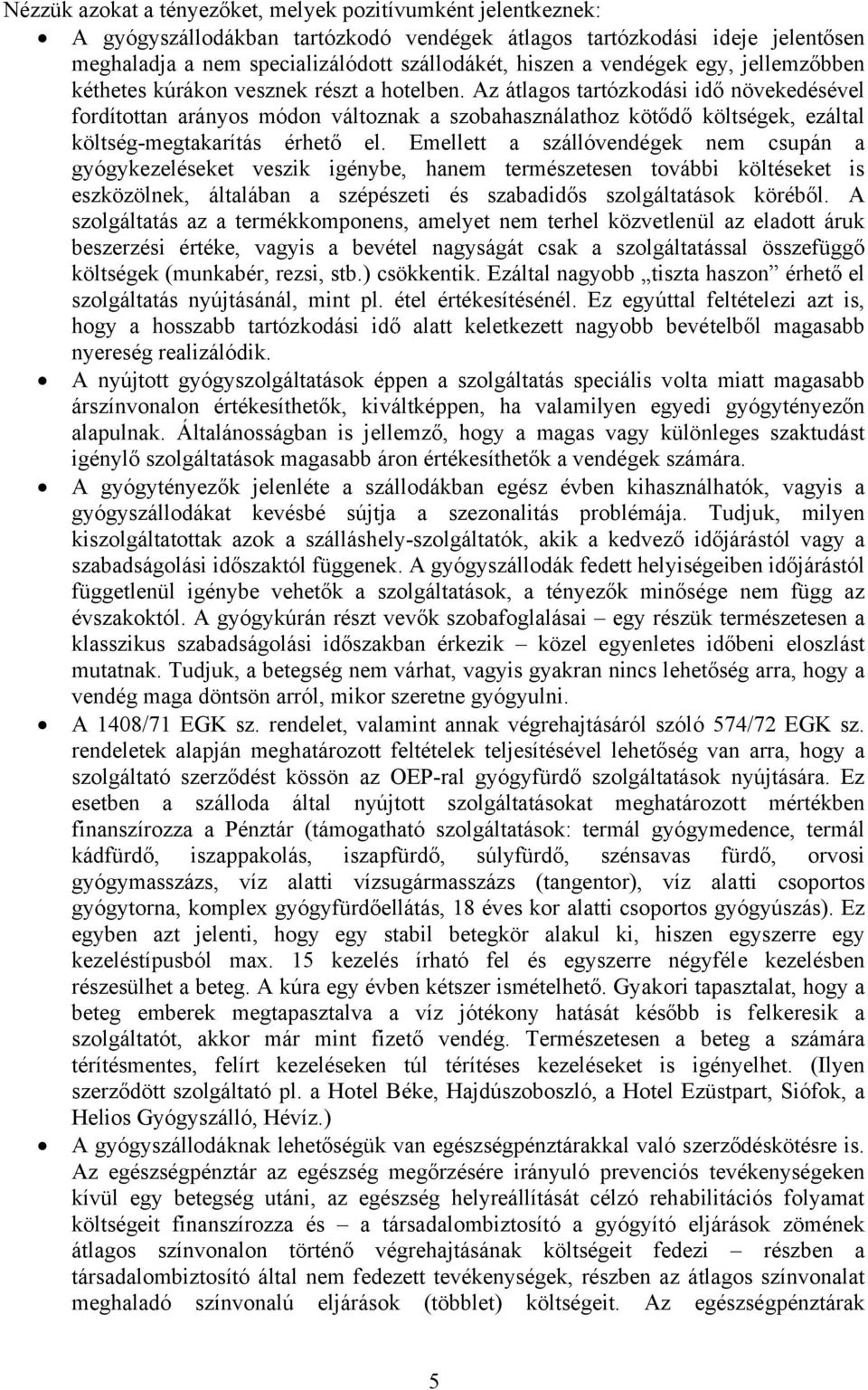 Az átlagos tartózkodási idő növekedésével fordítottan arányos módon változnak a szobahasználathoz kötődő költségek, ezáltal költség-megtakarítás érhető el.