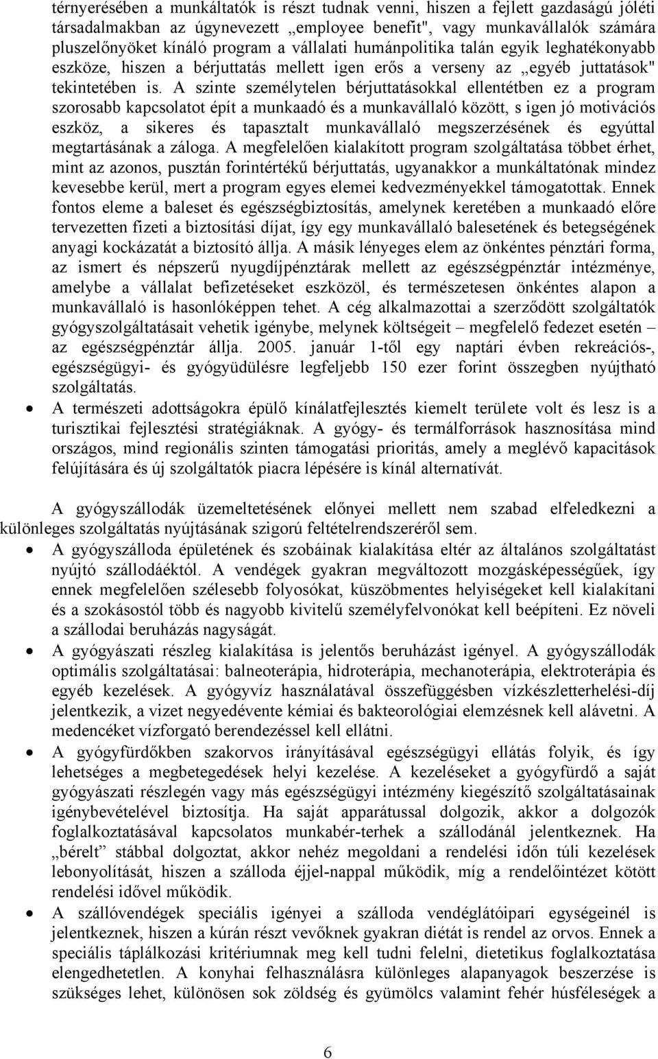 A szinte személytelen bérjuttatásokkal ellentétben ez a program szorosabb kapcsolatot épít a munkaadó és a munkavállaló között, s igen jó motivációs eszköz, a sikeres és tapasztalt munkavállaló