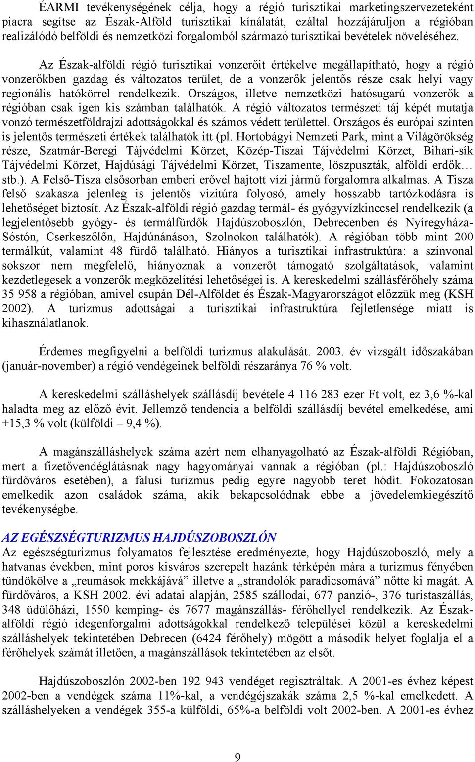 Az Észak-alföldi régió turisztikai vonzerőit értékelve megállapítható, hogy a régió vonzerőkben gazdag és változatos terület, de a vonzerők jelentős része csak helyi vagy regionális hatókörrel