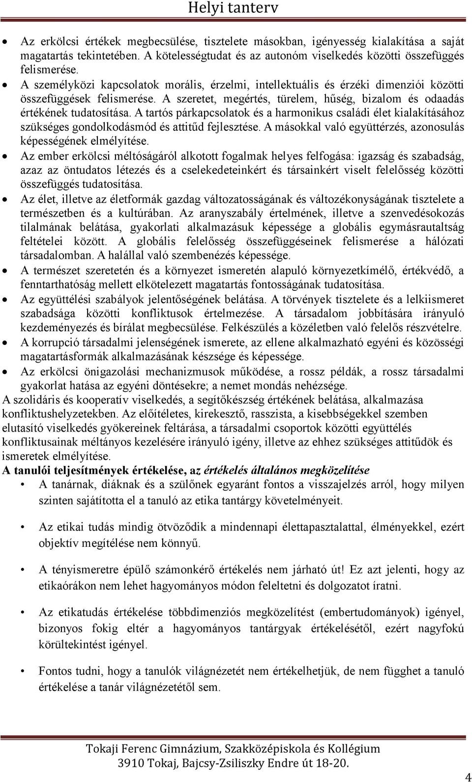 A tartós párkapcsolatok és a harmonikus családi élet kialakításához szükséges gondolkodásmód és attitűd fejlesztése. A másokkal való együttérzés, azonosulás képességének elmélyítése.