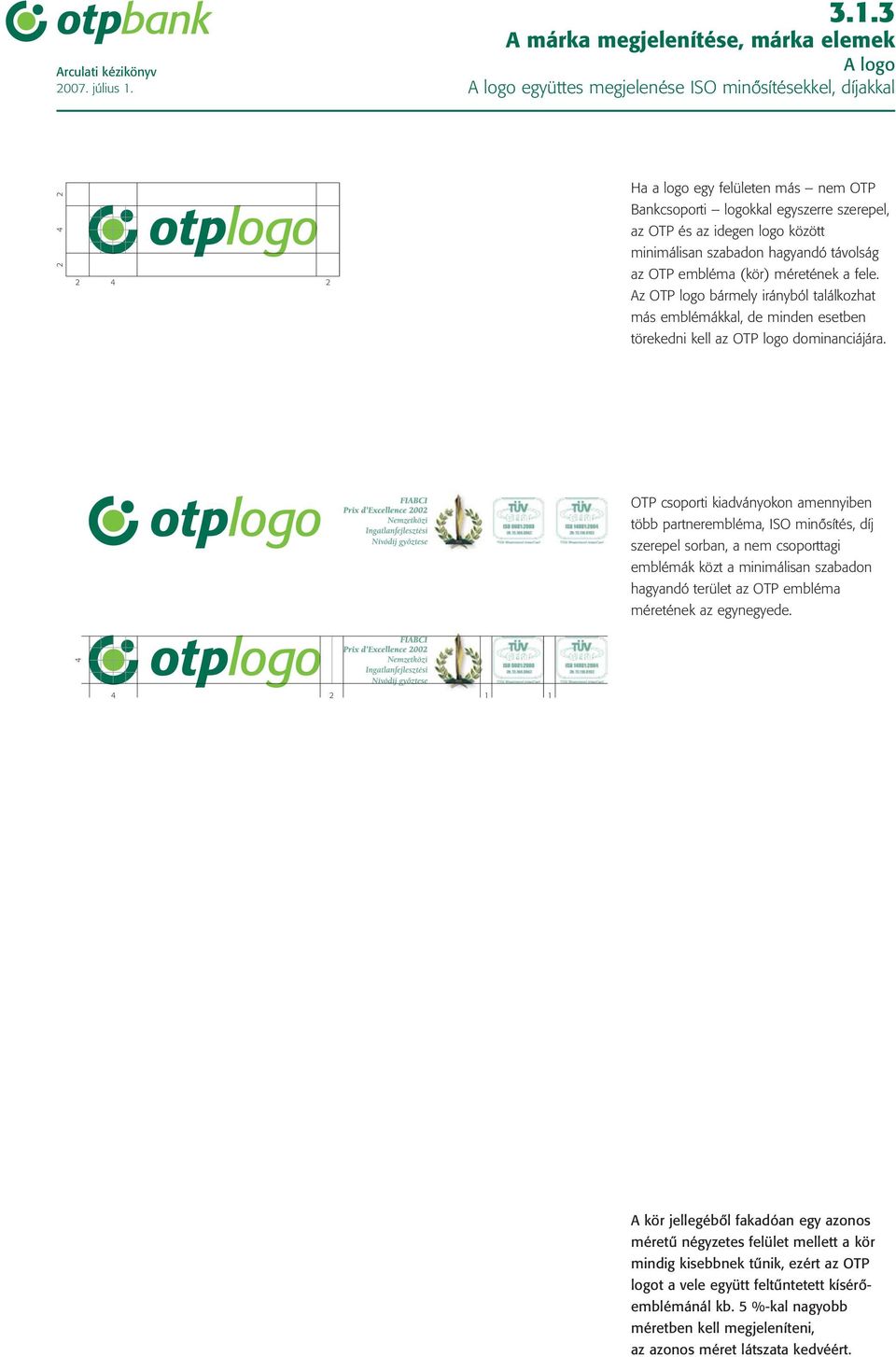 hagyandó távolság az OTP embléma (kör) méretének a fele. Az OTP logo bármely irányból találkozhat más emblémákkal, de minden esetben törekedni kell az OTP logo dominanciájára.