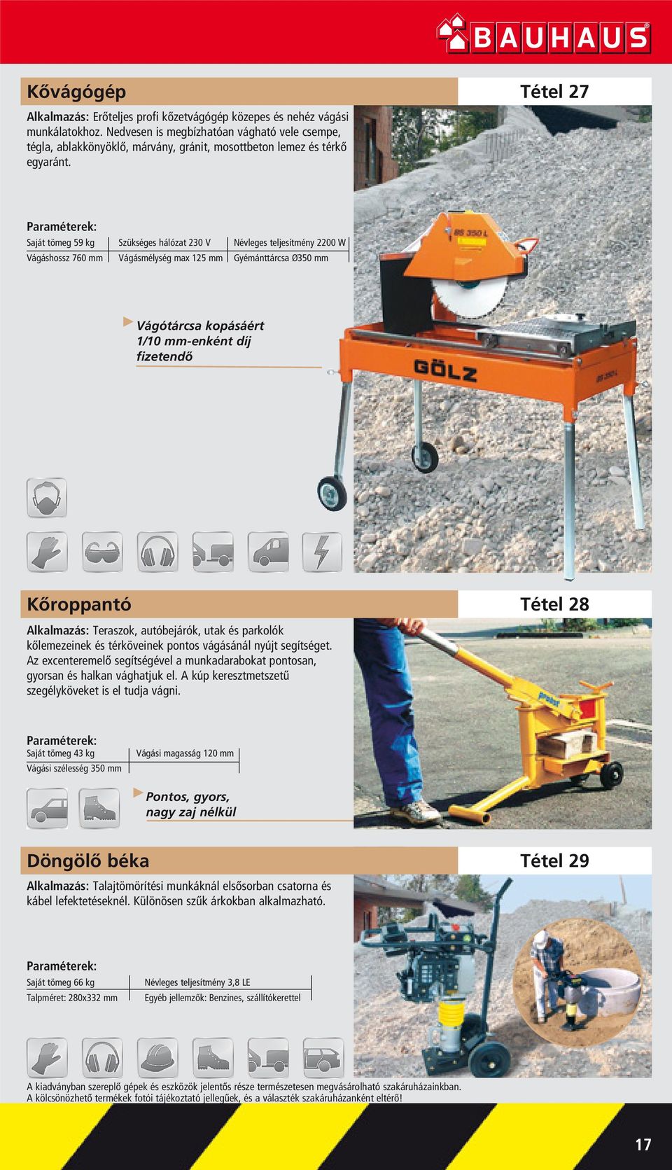 Tétel 27 Saját tömeg 59 kg Névleges teljesítmény 2200 W Vágáshossz 760 mm Vágásmélység max 125 mm Gyémánttárcsa Ø350 mm Vágótárcsa kopásáért 1/10 mm-enként díj fizetendô Kôroppantó Tétel 28