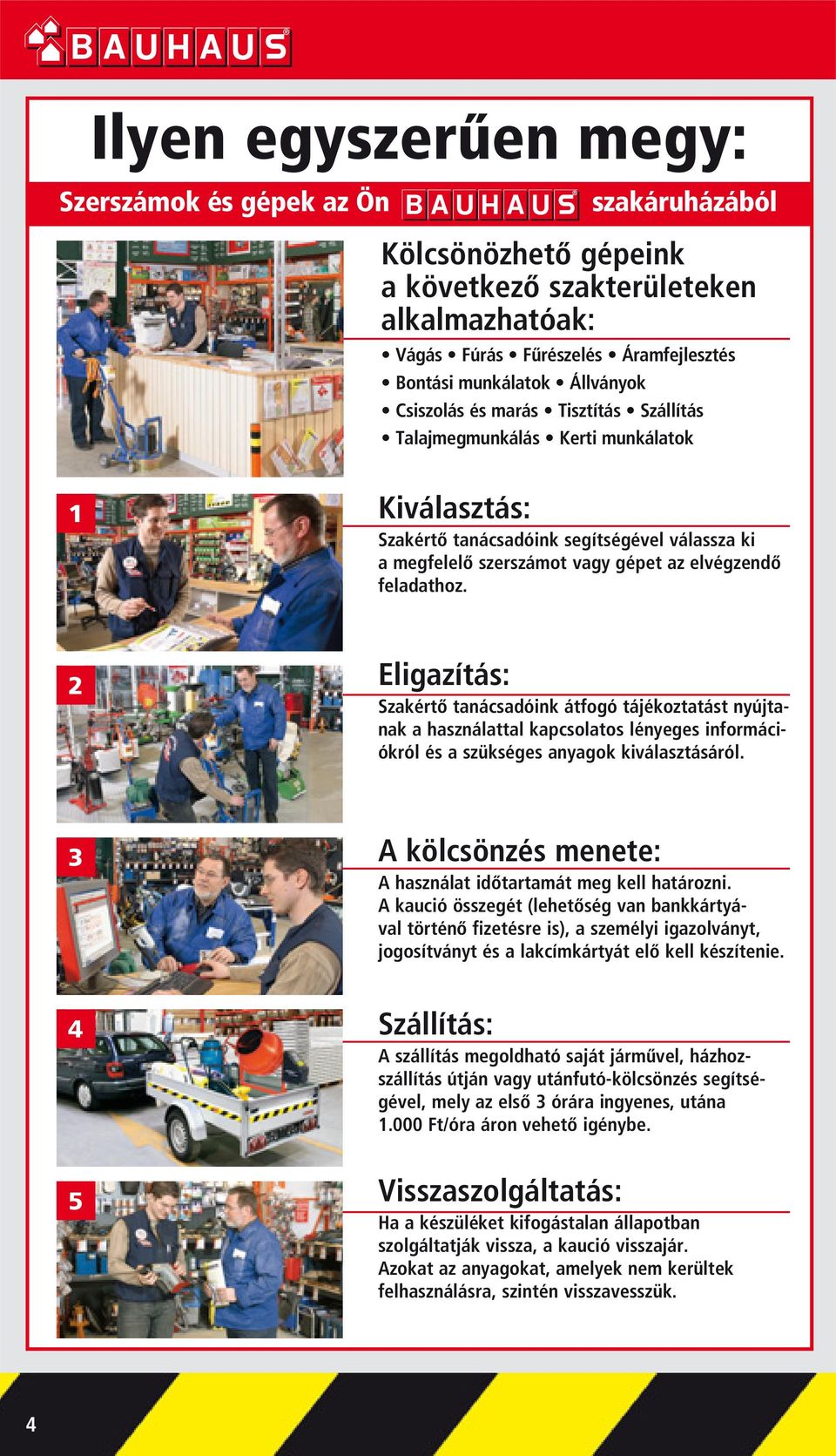 2 Eligazítás: Szakértô tanácsadóink átfogó tájékoztatást nyújtanak a használattal kapcsolatos lényeges információkról és a szükséges anyagok kiválasztásáról.