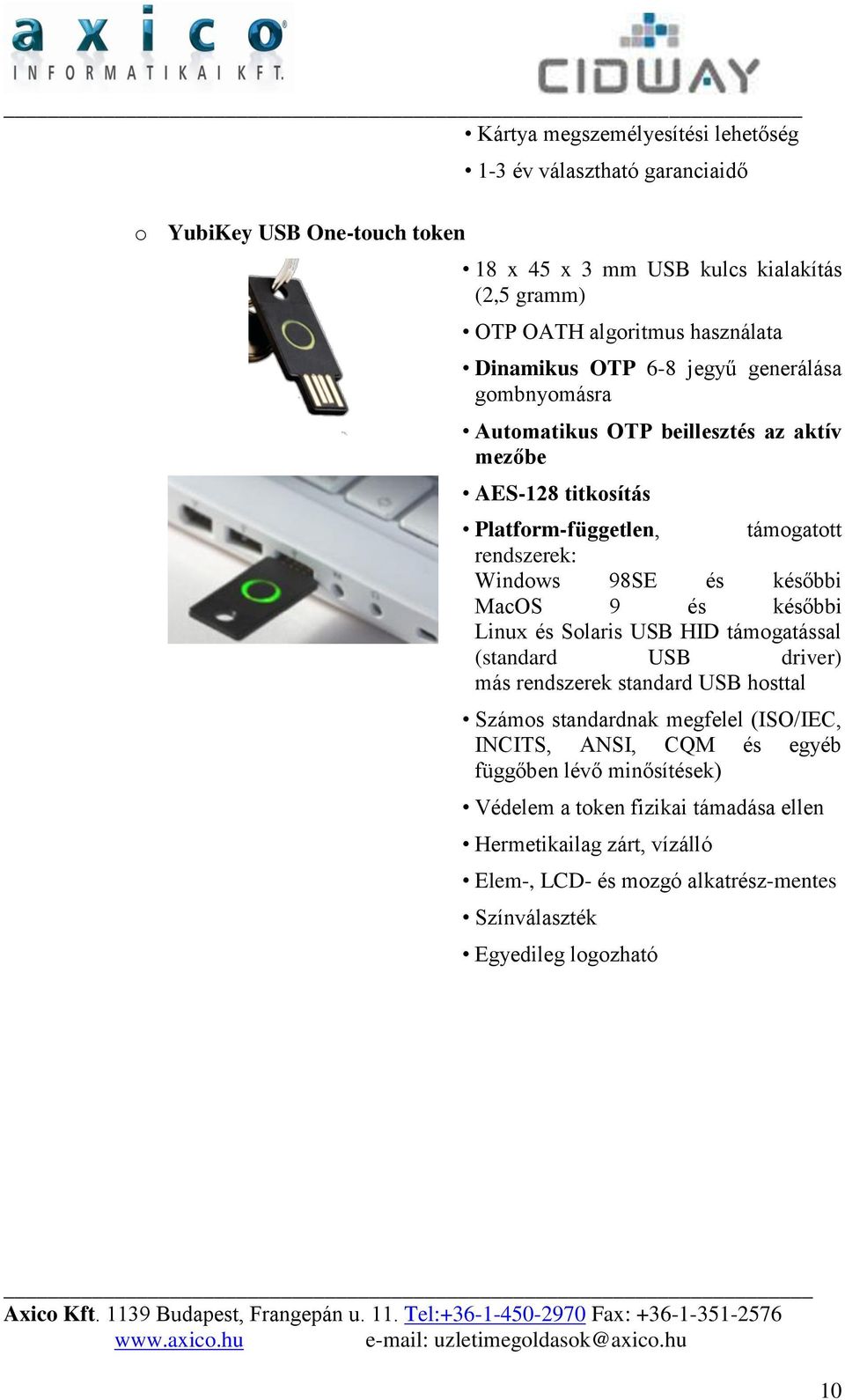 későbbi MacOS 9 és későbbi Linux és Solaris USB HID támogatással (standard USB driver) más rendszerek standard USB hosttal Számos standardnak megfelel (ISO/IEC, INCITS, ANSI,