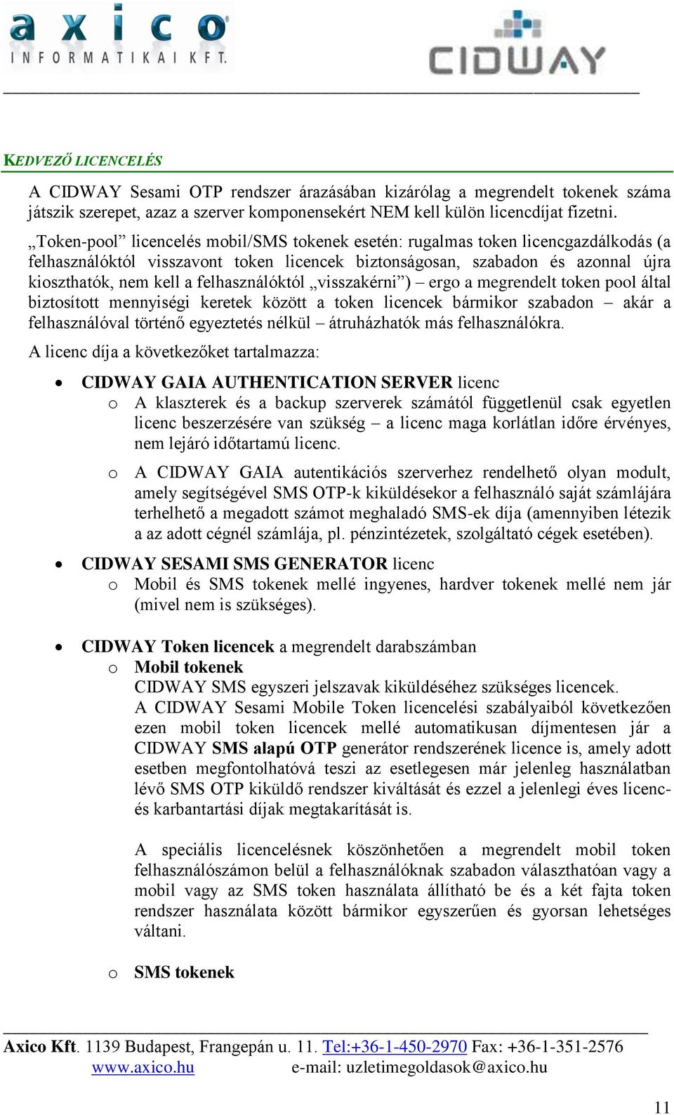 felhasználóktól visszakérni ) ergo a megrendelt token pool által biztosított mennyiségi keretek között a token licencek bármikor szabadon akár a felhasználóval történő egyeztetés nélkül átruházhatók