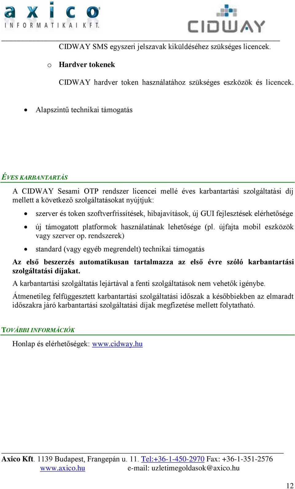 szoftverfrissítések, hibajavítások, új GUI fejlesztések elérhetősége új támogatott platformok használatának lehetősége (pl. újfajta mobil eszközök vagy szerver op.