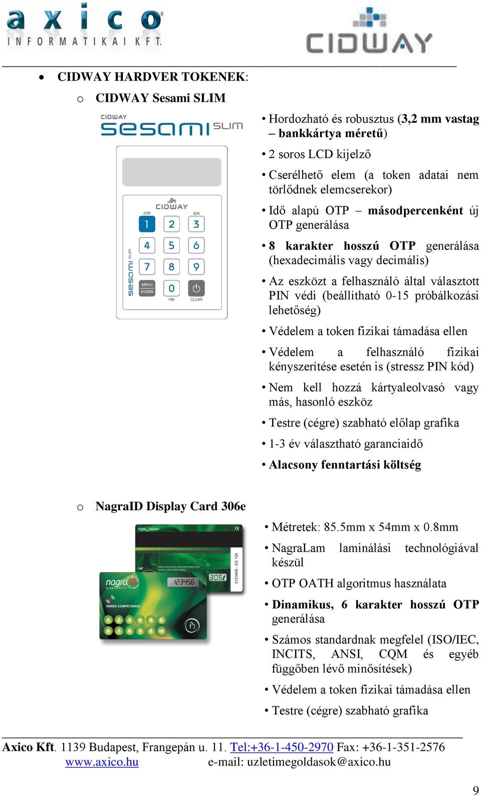 a token fizikai támadása ellen Védelem a felhasználó fizikai kényszerítése esetén is (stressz PIN kód) Nem kell hozzá kártyaleolvasó vagy más, hasonló eszköz Testre (cégre) szabható előlap grafika