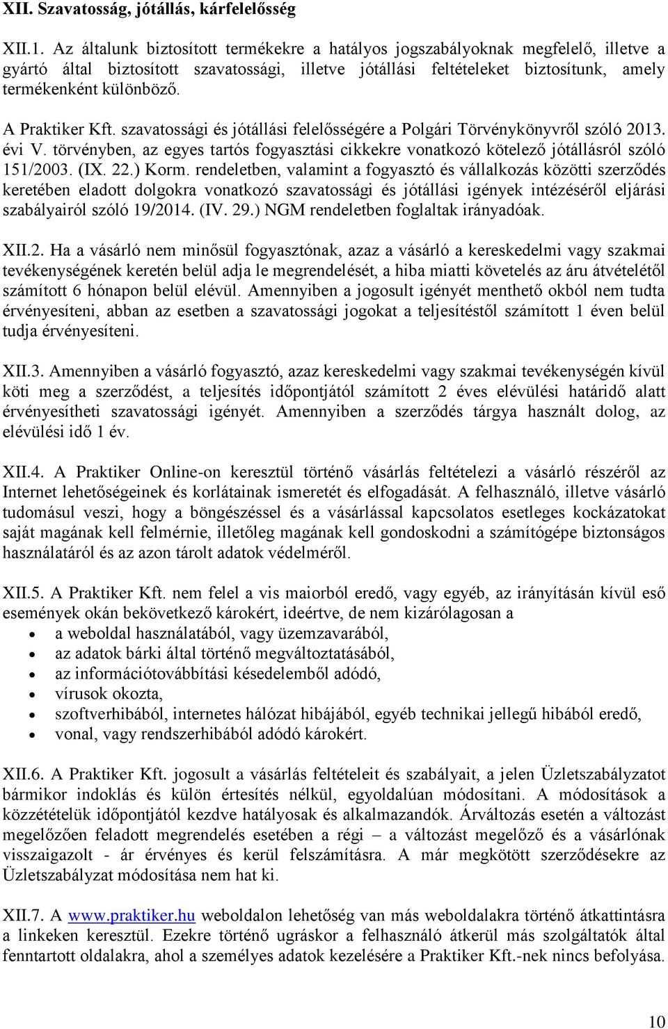 A Praktiker Kft. szavatossági és jótállási felelősségére a Polgári Törvénykönyvről szóló 2013. évi V. törvényben, az egyes tartós fogyasztási cikkekre vonatkozó kötelező jótállásról szóló 151/2003.