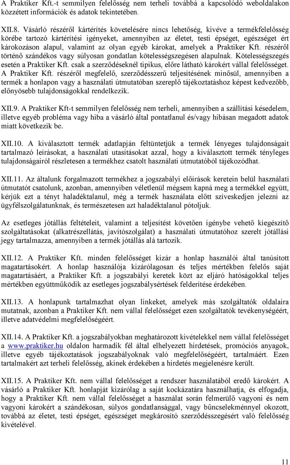 valamint az olyan egyéb károkat, amelyek a Praktiker Kft. részéről történő szándékos vagy súlyosan gondatlan kötelességszegésen alapulnak. Kötelességszegés esetén a Praktiker Kft.