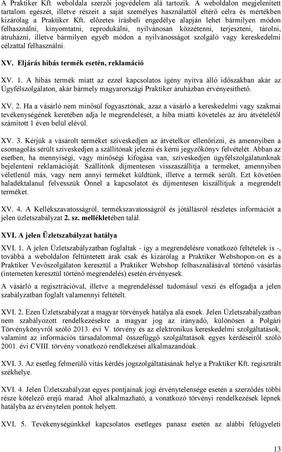 előzetes írásbeli engedélye alapján lehet bármilyen módon felhasználni, kinyomtatni, reprodukálni, nyilvánosan közzétenni, terjeszteni, tárolni, átruházni, illetve bármilyen egyéb módon a