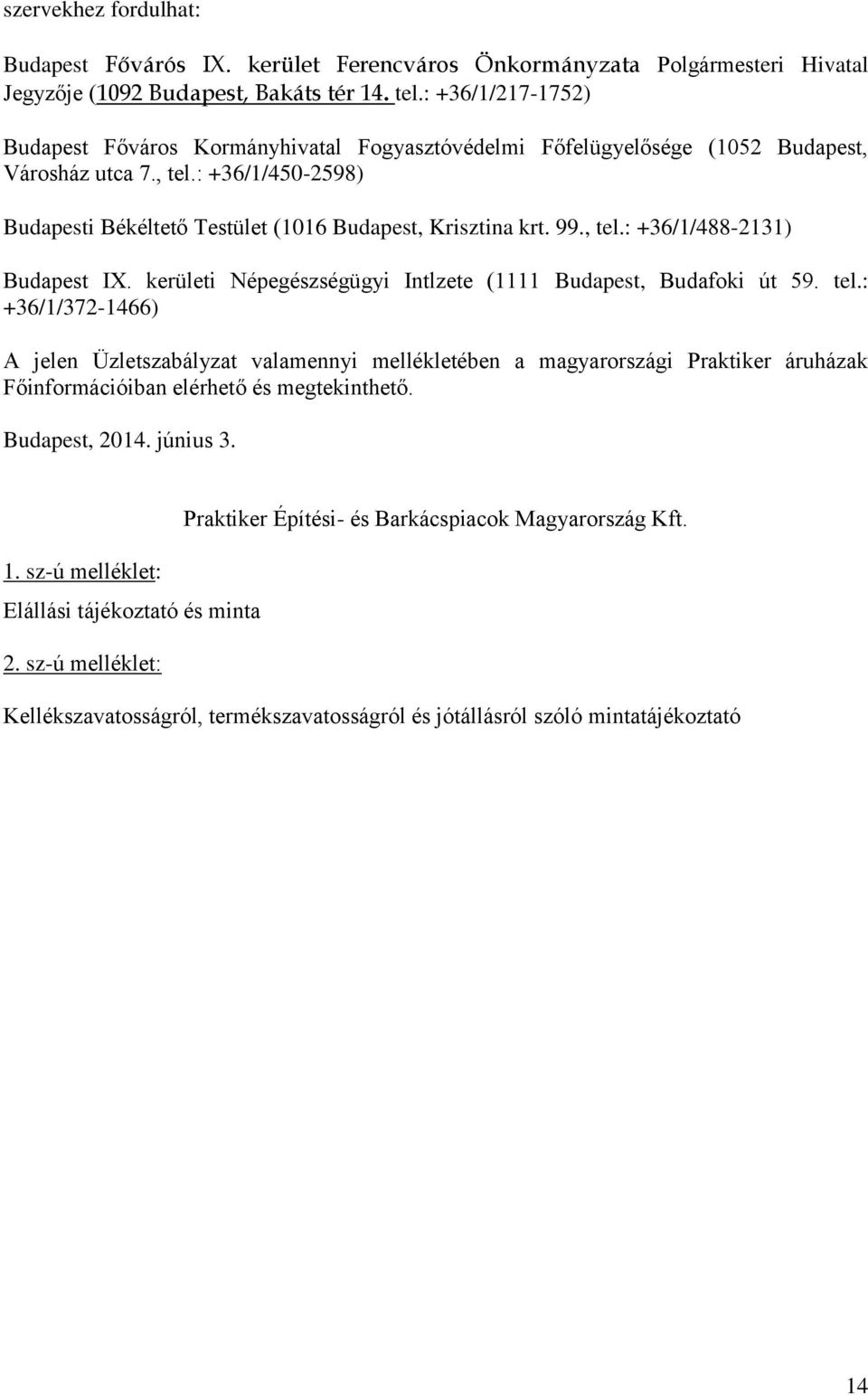 99., tel.: +36/1/488-2131) Budapest IX. kerületi Népegészségügyi Intlzete (1111 Budapest, Budafoki út 59. tel.: +36/1/372-1466) A jelen Üzletszabályzat valamennyi mellékletében a magyarországi Praktiker áruházak Főinformációiban elérhető és megtekinthető.