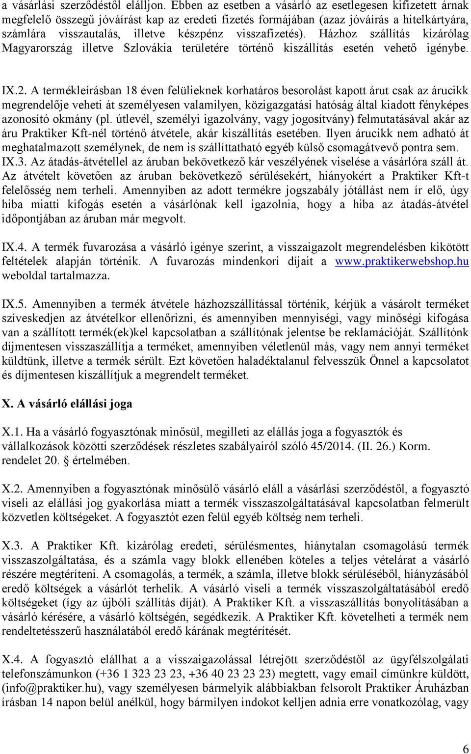 visszafizetés). Házhoz szállítás kizárólag Magyarország illetve Szlovákia területére történő kiszállítás esetén vehető igénybe. IX.2.