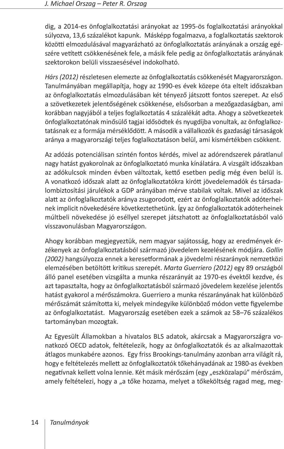 arányának szektorokon belüli visszaesésével indokolható. Hárs (2012) részletesen elemezte az önfoglalkoztatás csökkenését Magyarországon.