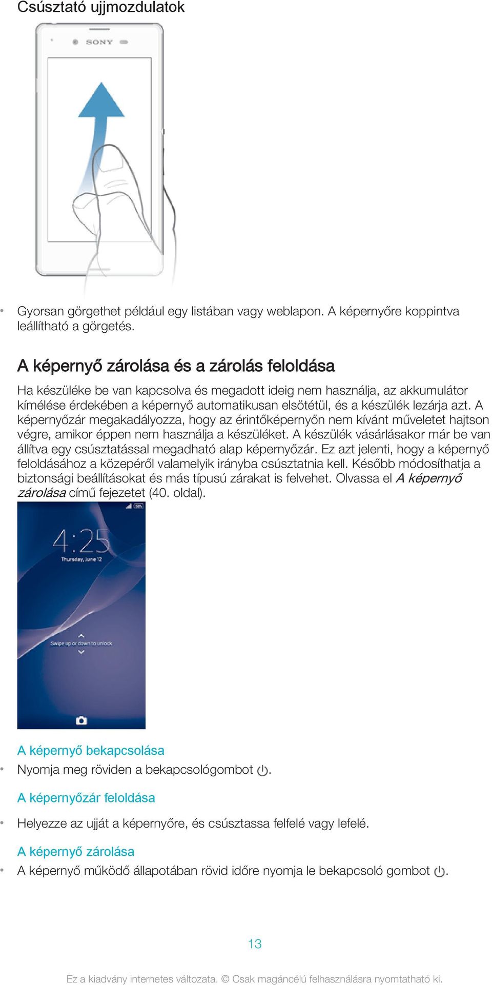 azt. A képernyőzár megakadályozza, hogy az érintőképernyőn nem kívánt műveletet hajtson végre, amikor éppen nem használja a készüléket.