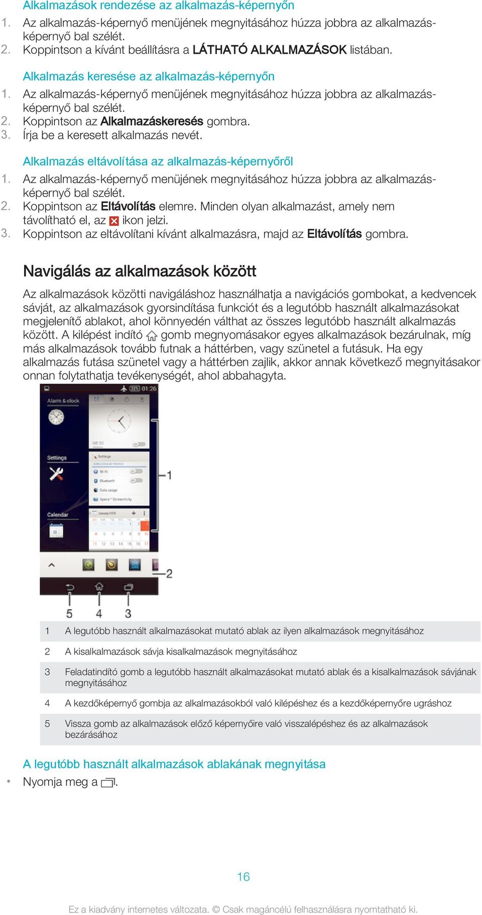 Az alkalmazás-képernyő menüjének megnyitásához húzza jobbra az alkalmazásképernyő bal szélét. 2. Koppintson az Alkalmazáskeresés gombra. 3. Írja be a keresett alkalmazás nevét.