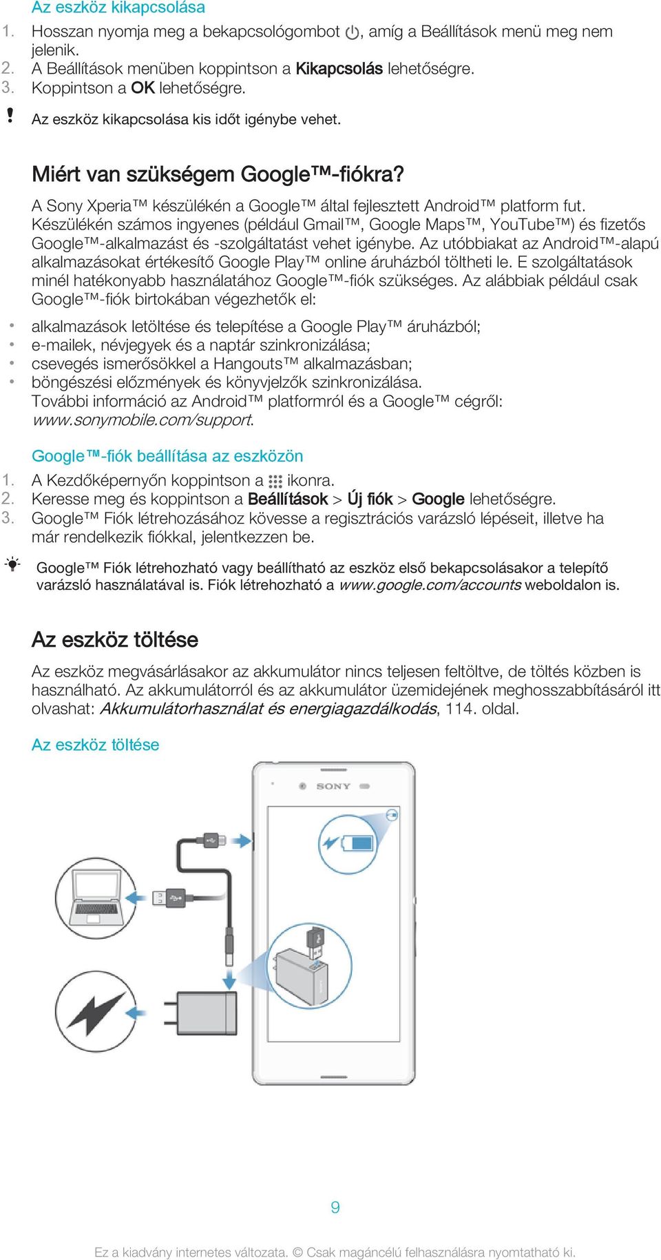 Készülékén számos ingyenes (például Gmail, Google Maps, YouTube ) és fizetős Google -alkalmazást és -szolgáltatást vehet igénybe.