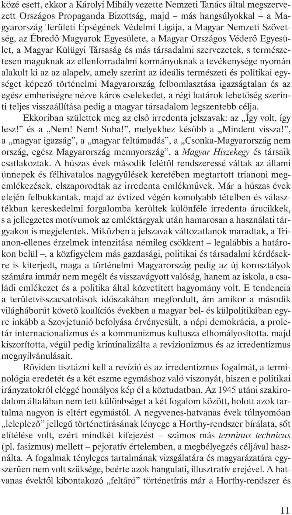 tevékenysége nyomán alakult ki az az alapelv, amely szerint az ideális természeti és politikai egységet képezõ történelmi Magyarország felbomlasztása igazságtalan és az egész emberiségre nézve káros