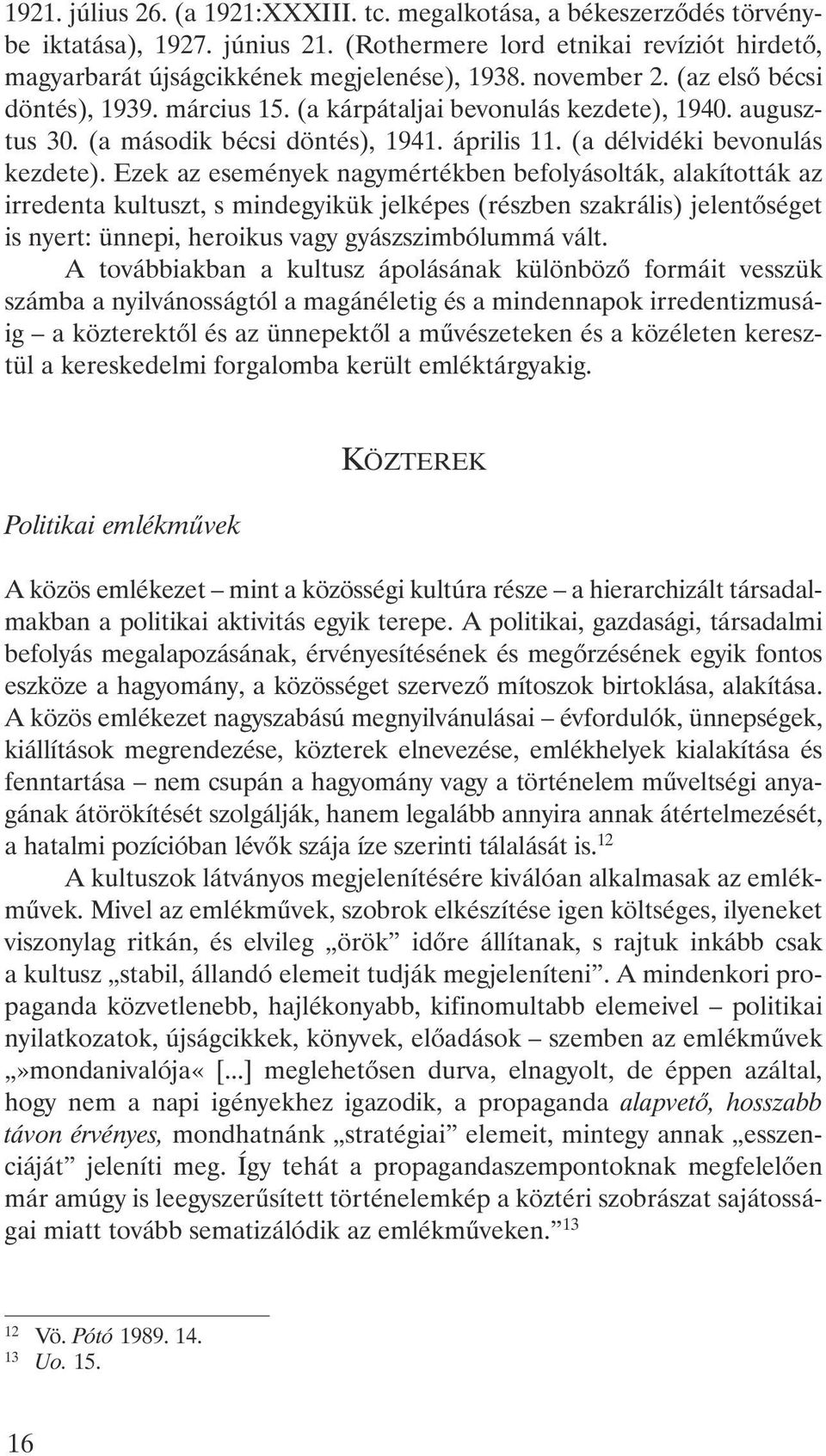 Ezek az események nagymértékben befolyásolták, alakították az irredenta kultuszt, s mindegyikük jelképes (részben szakrális) jelentõséget is nyert: ünnepi, heroikus vagy gyászszimbólummá vált.