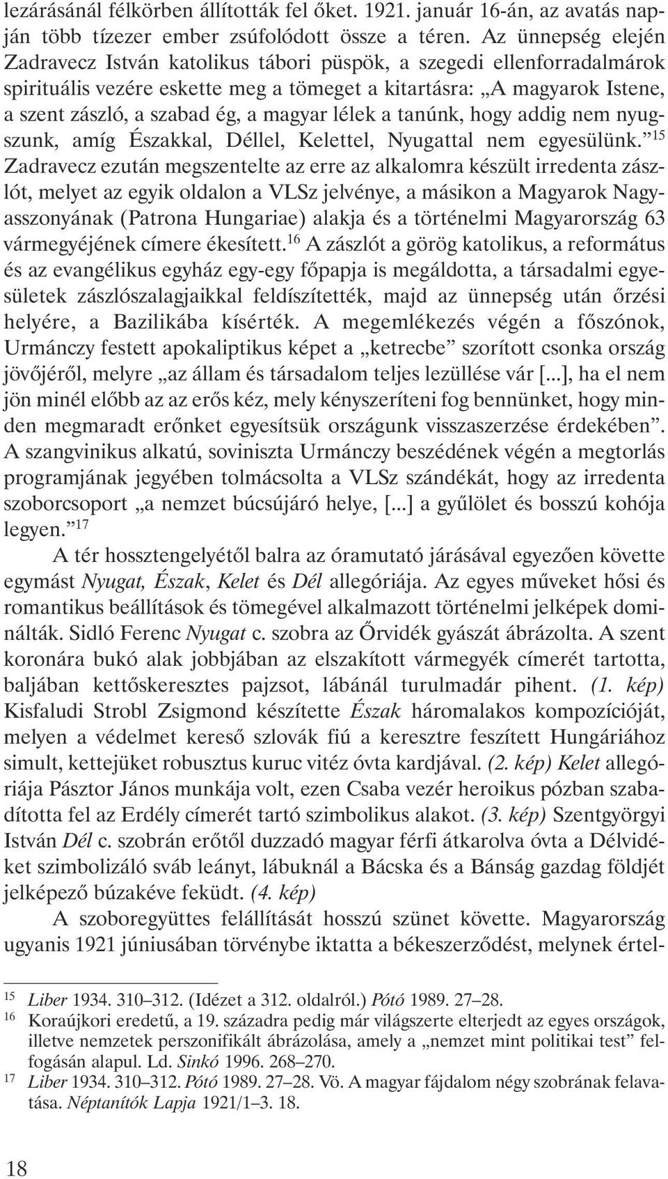 magyar lélek a tanúnk, hogy addig nem nyugszunk, amíg Északkal, Déllel, Kelettel, Nyugattal nem egyesülünk.