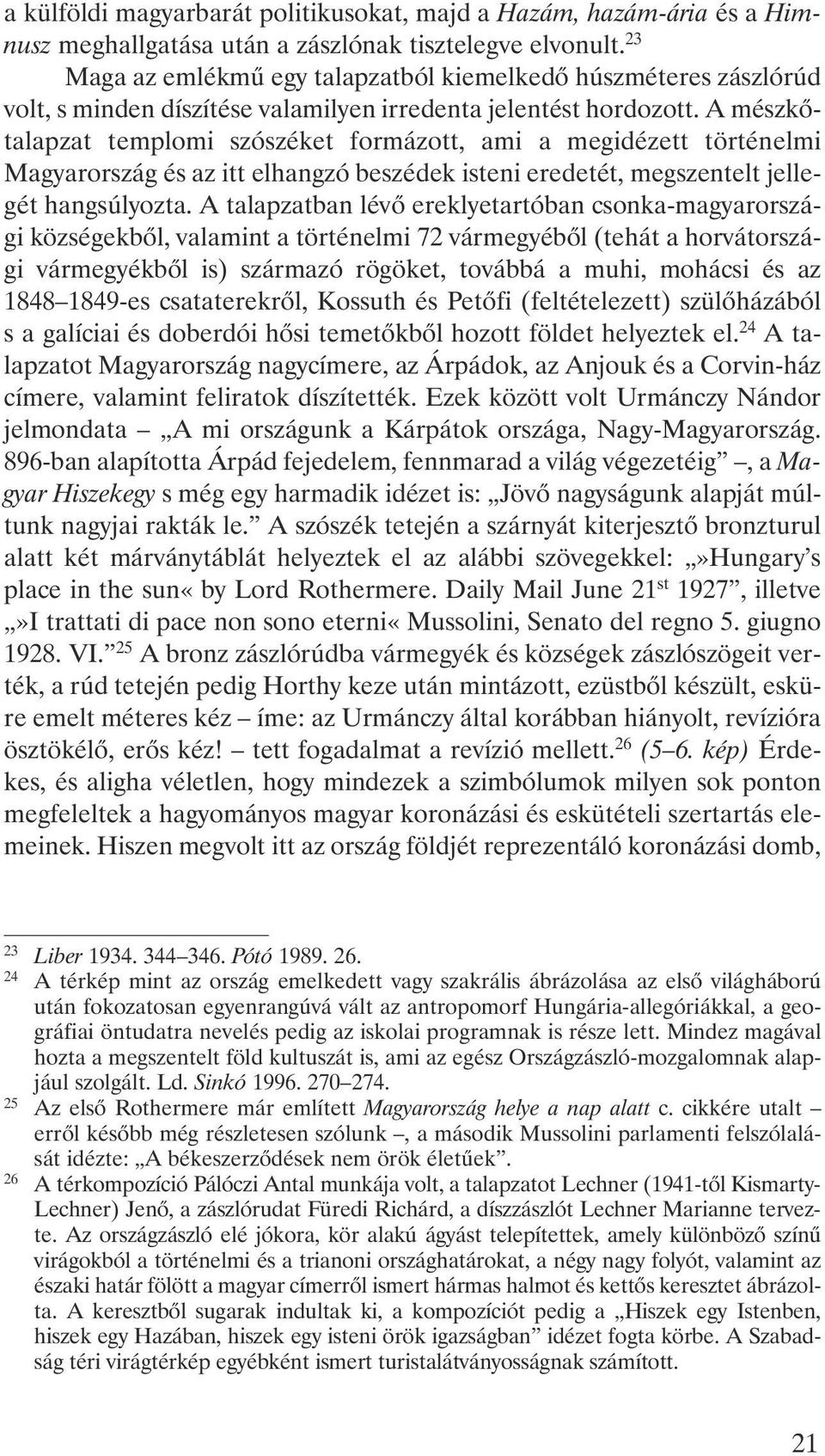 A mészkõtalapzat templomi szószéket formázott, ami a megidézett történelmi Magyarország és az itt elhangzó beszédek isteni eredetét, megszentelt jellegét hangsúlyozta.