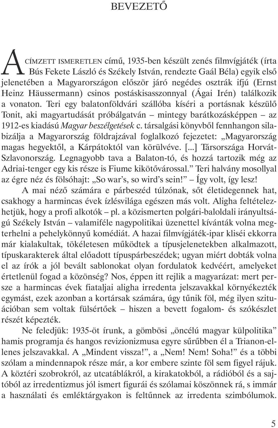 Teri egy balatonföldvári szállóba kíséri a portásnak készülõ Tonit, aki magyartudását próbálgatván mintegy barátkozásképpen az 1912-es kiadású Magyar beszélgetések c.